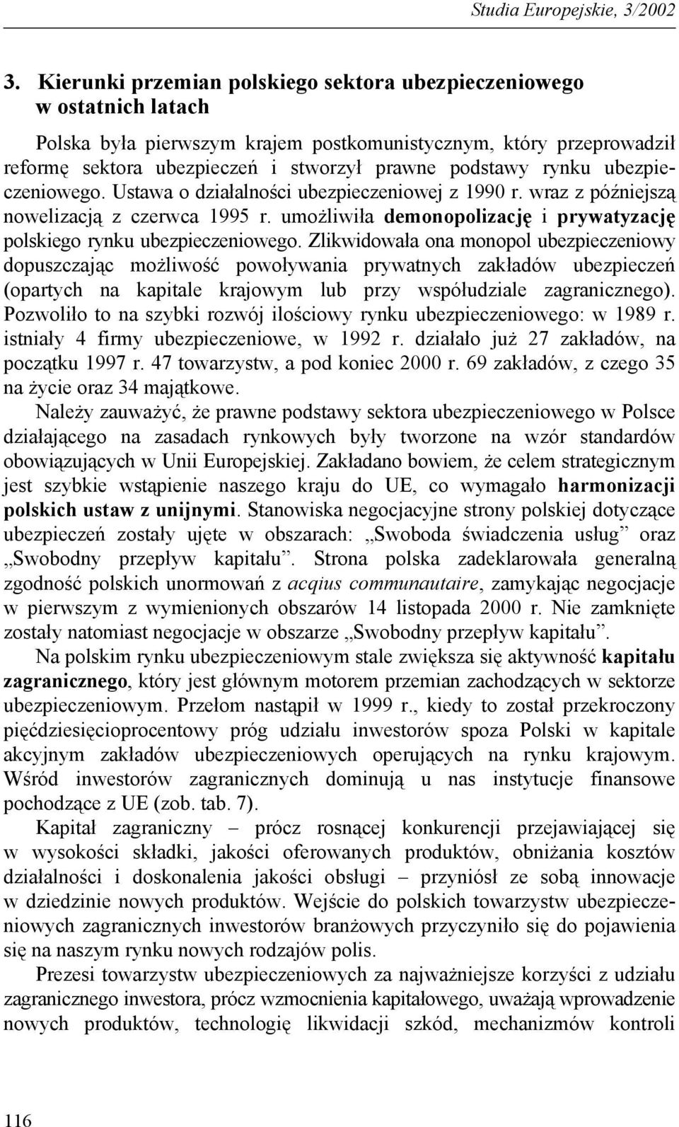 rynku ubezpieczeniowego. Ustawa o działalności ubezpieczeniowej z 1990 r. wraz z późniejszą nowelizacją z czerwca 1995 r. umożliwiła demonopolizację i prywatyzację polskiego rynku ubezpieczeniowego.