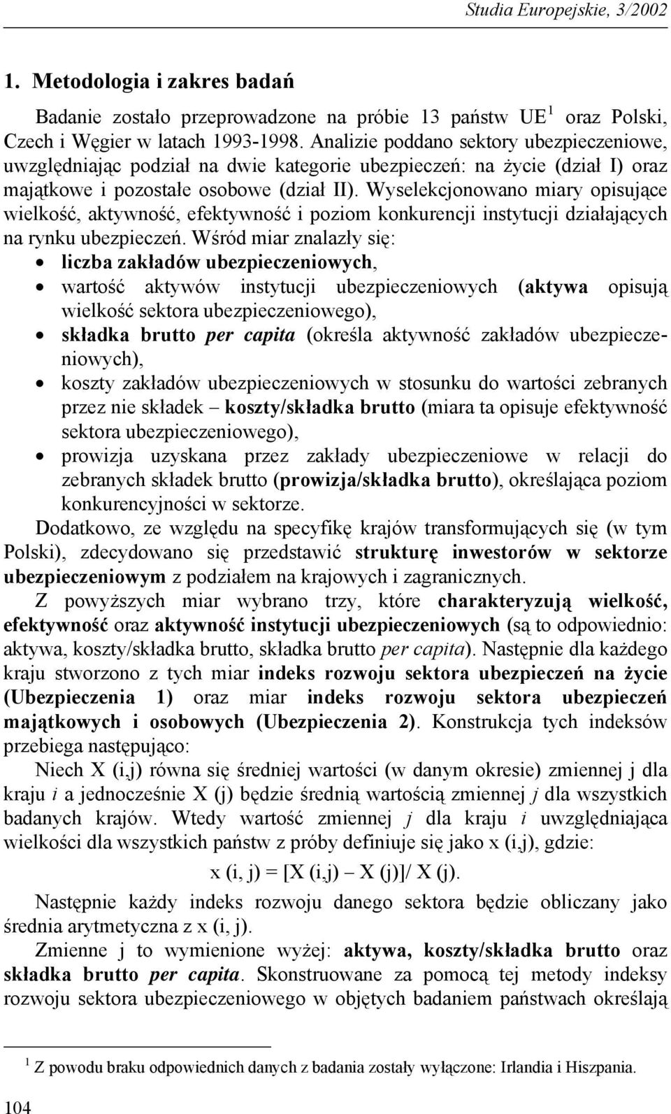 Wyselekcjonowano miary opisujące wielkość, aktywność, efektywność i poziom konkurencji instytucji działających na rynku ubezpieczeń.