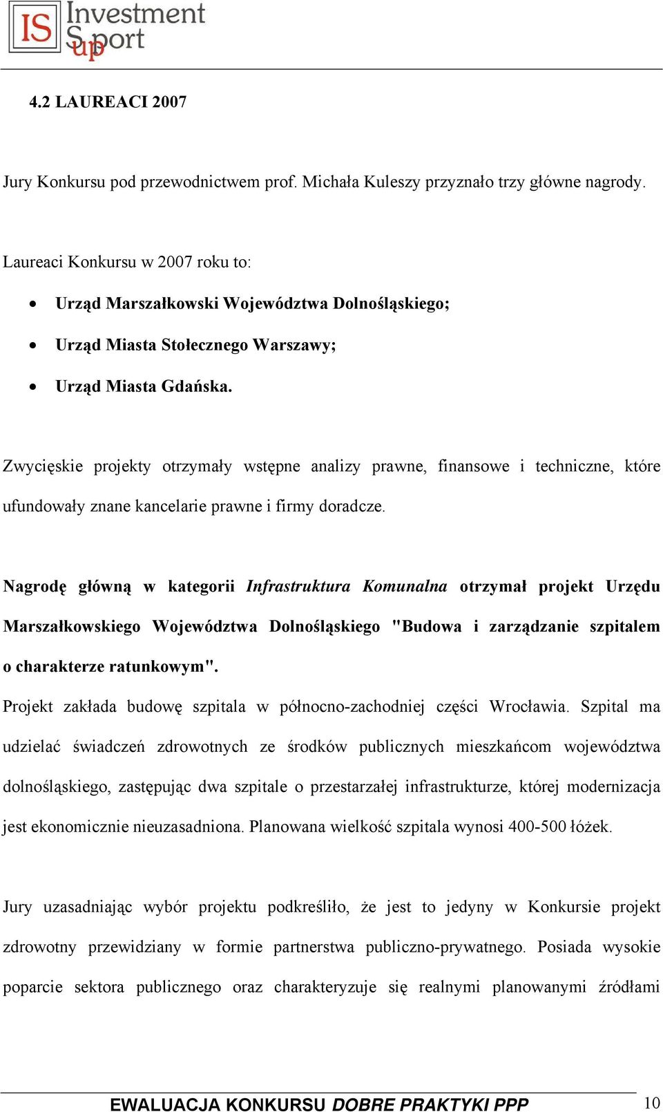 Zwycięskie projekty otrzymały wstępne analizy prawne, finansowe i techniczne, które ufundowały znane kancelarie prawne i firmy doradcze.