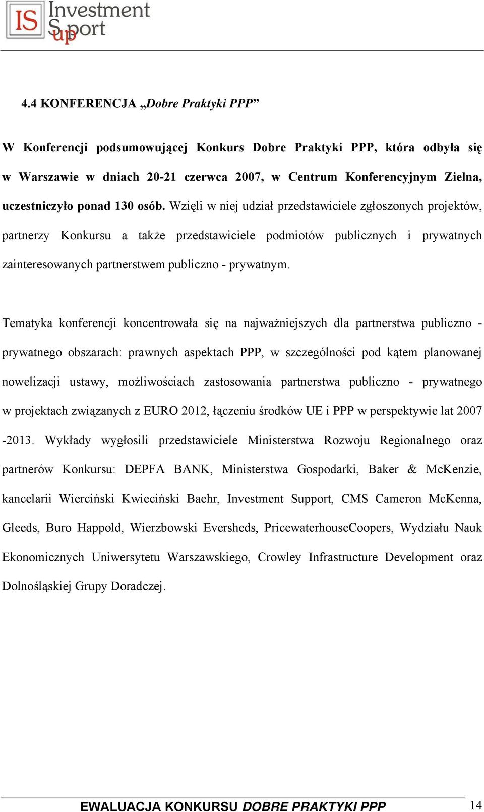 Wzięli w niej udział przedstawiciele zgłoszonych projektów, partnerzy Konkursu a także przedstawiciele podmiotów publicznych i prywatnych zainteresowanych partnerstwem publiczno - prywatnym.