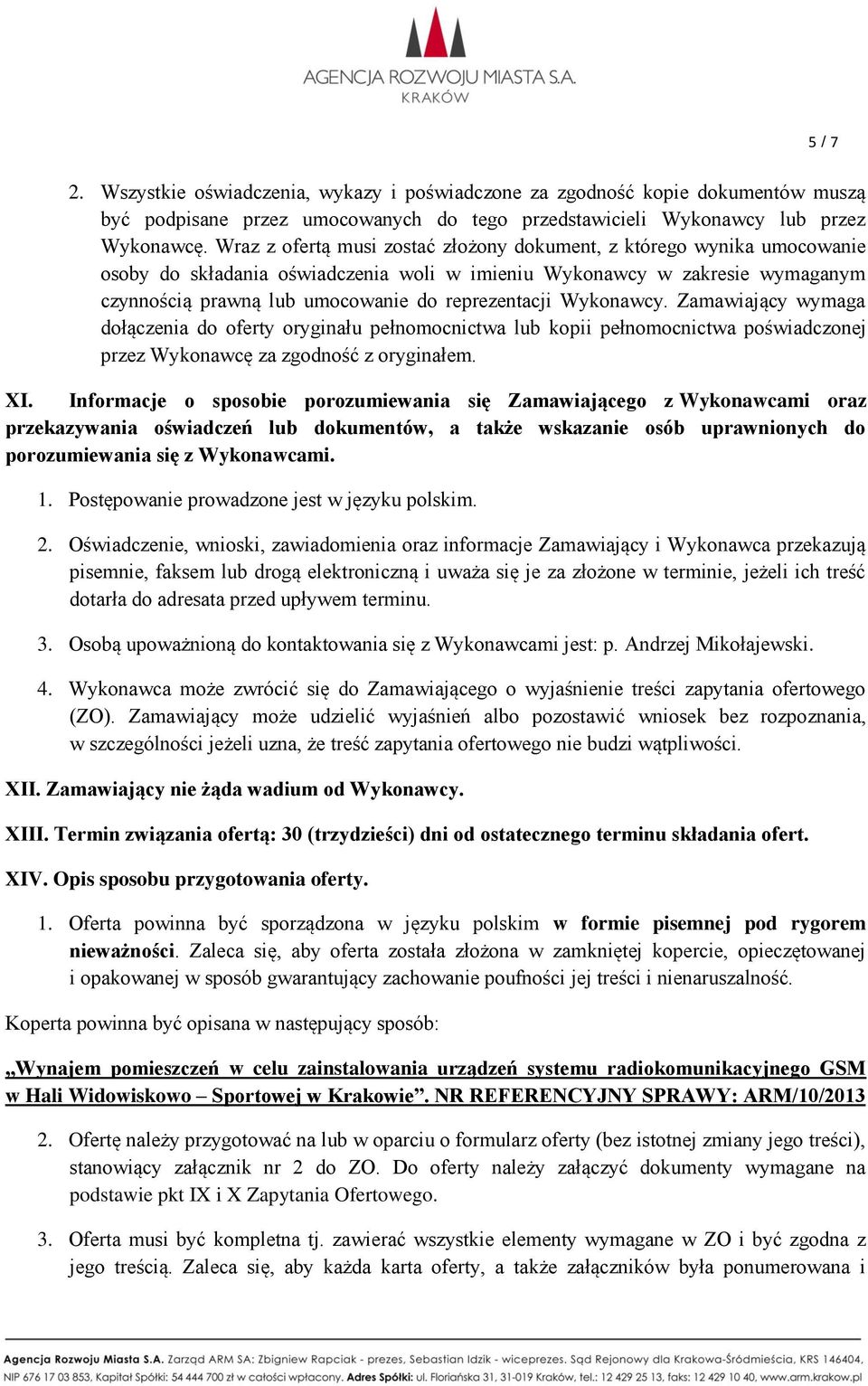 Wykonawcy. Zamawiający wymaga dołączenia do oferty oryginału pełnomocnictwa lub kopii pełnomocnictwa poświadczonej przez Wykonawcę za zgodność z oryginałem. XI.