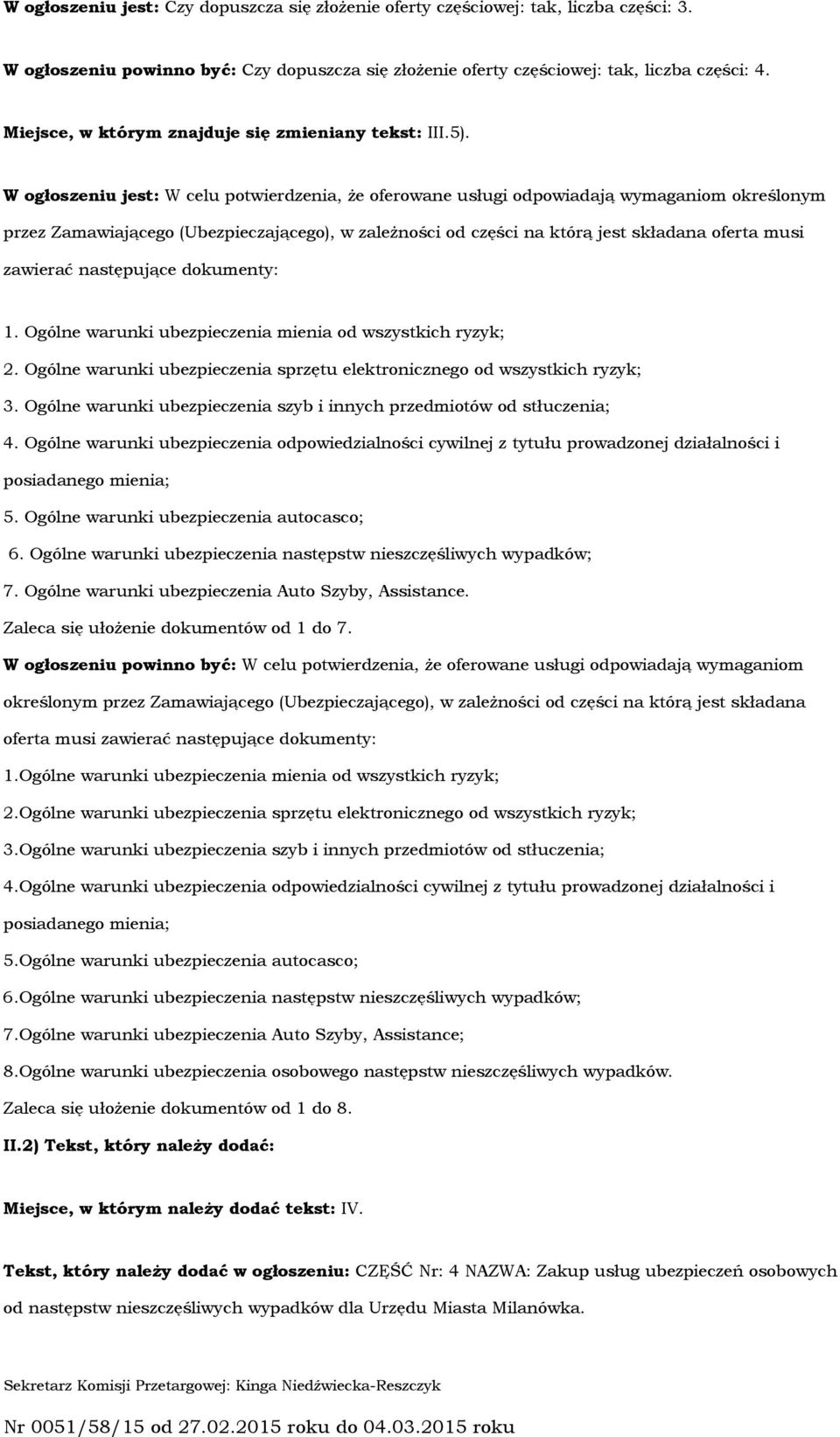 W ogłoszeniu jest: W celu potwierdzenia, że oferowane usługi odpowiadają wymaganiom określonym przez Zamawiającego (Ubezpieczającego), w zależności od części na którą jest składana oferta musi