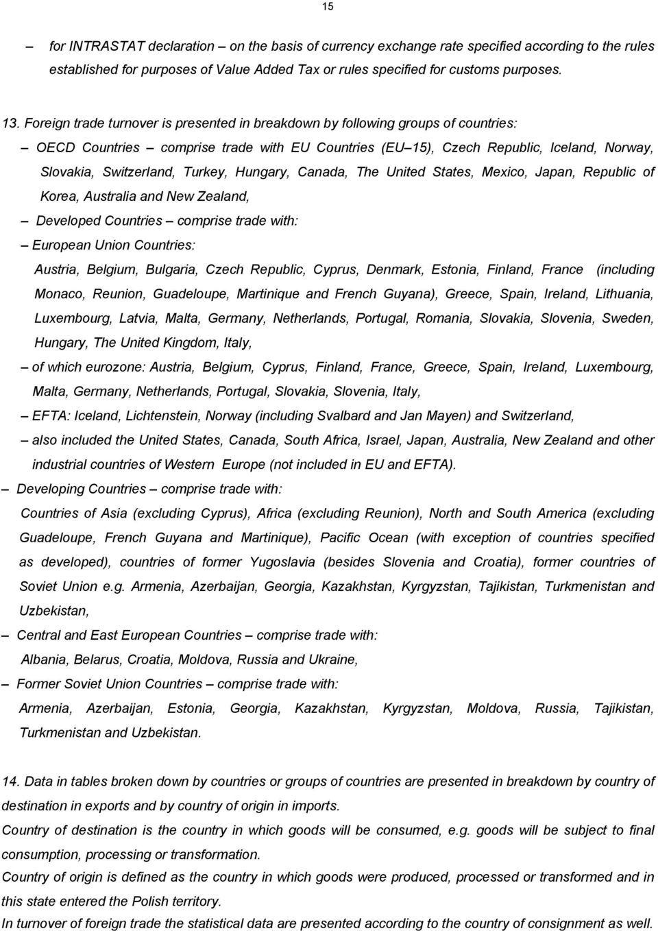 Turkey, Hungary, Canada, The United States, Mexico, Japan, Republic of Korea, Australia and New Zealand, Developed Countries comprise trade with: European Union Countries: Austria, Belgium, Bulgaria,