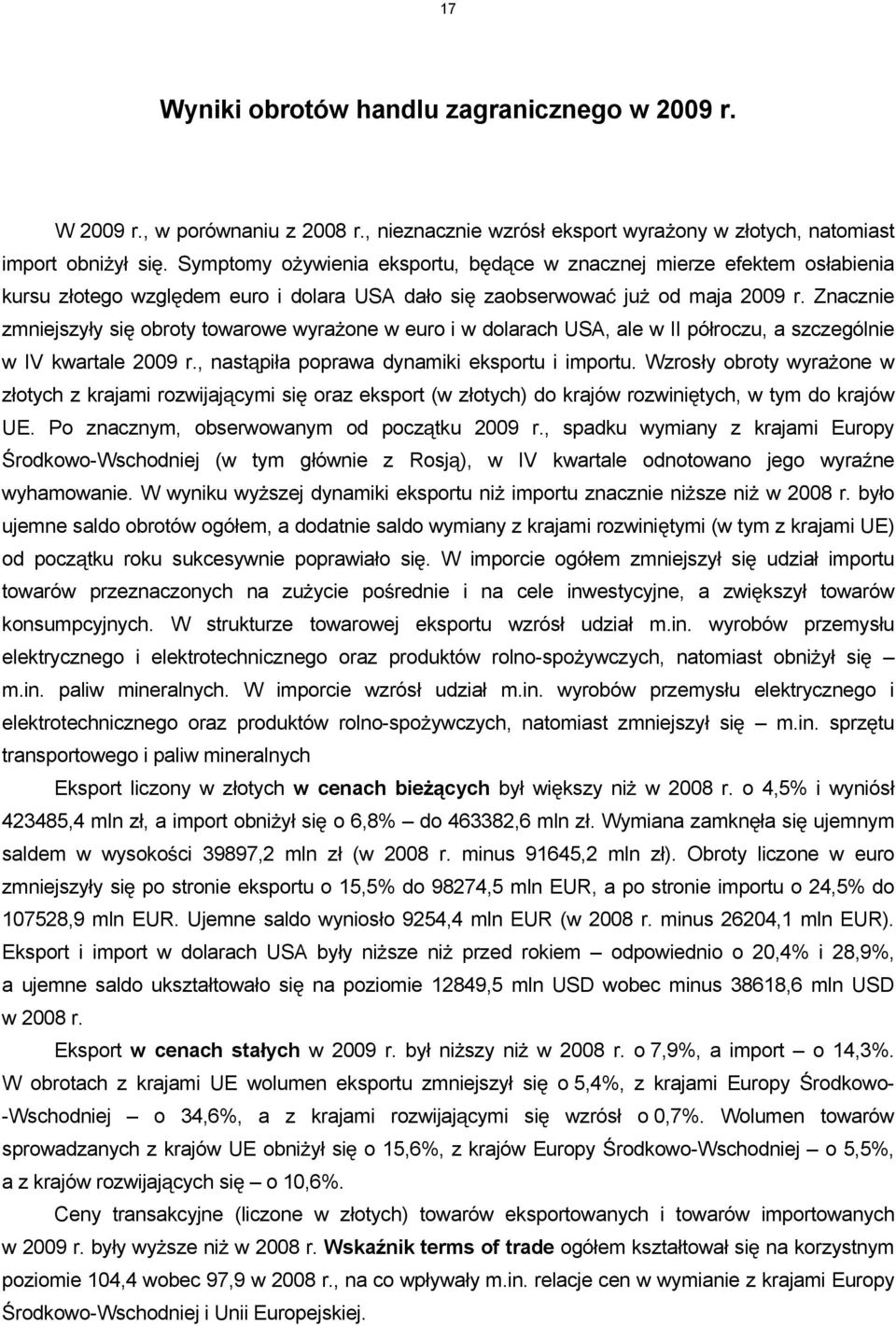 Znacznie zmniejszy y si obroty towarowe wyra one w euro i w dolarach USA, ale w II pó roczu, a szczególnie w IV kwartale 2009 r., nast pi a poprawa dynamiki eksportu i importu.