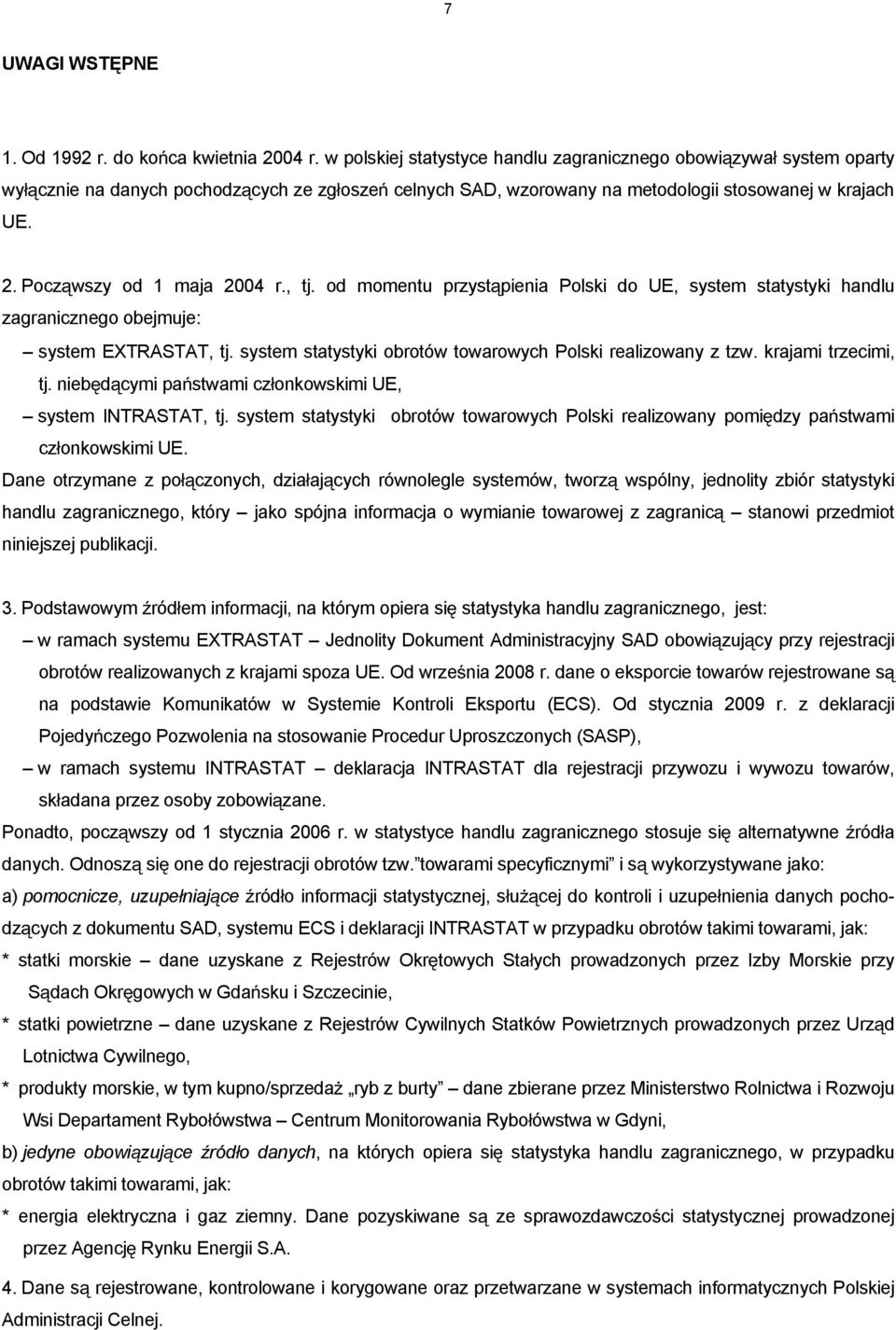 Pocz wszy od 1 maja 2004 r., tj. od momentu przyst pienia Polski do UE, system statystyki handlu zagranicznego obejmuje: system EXTRASTAT, tj.