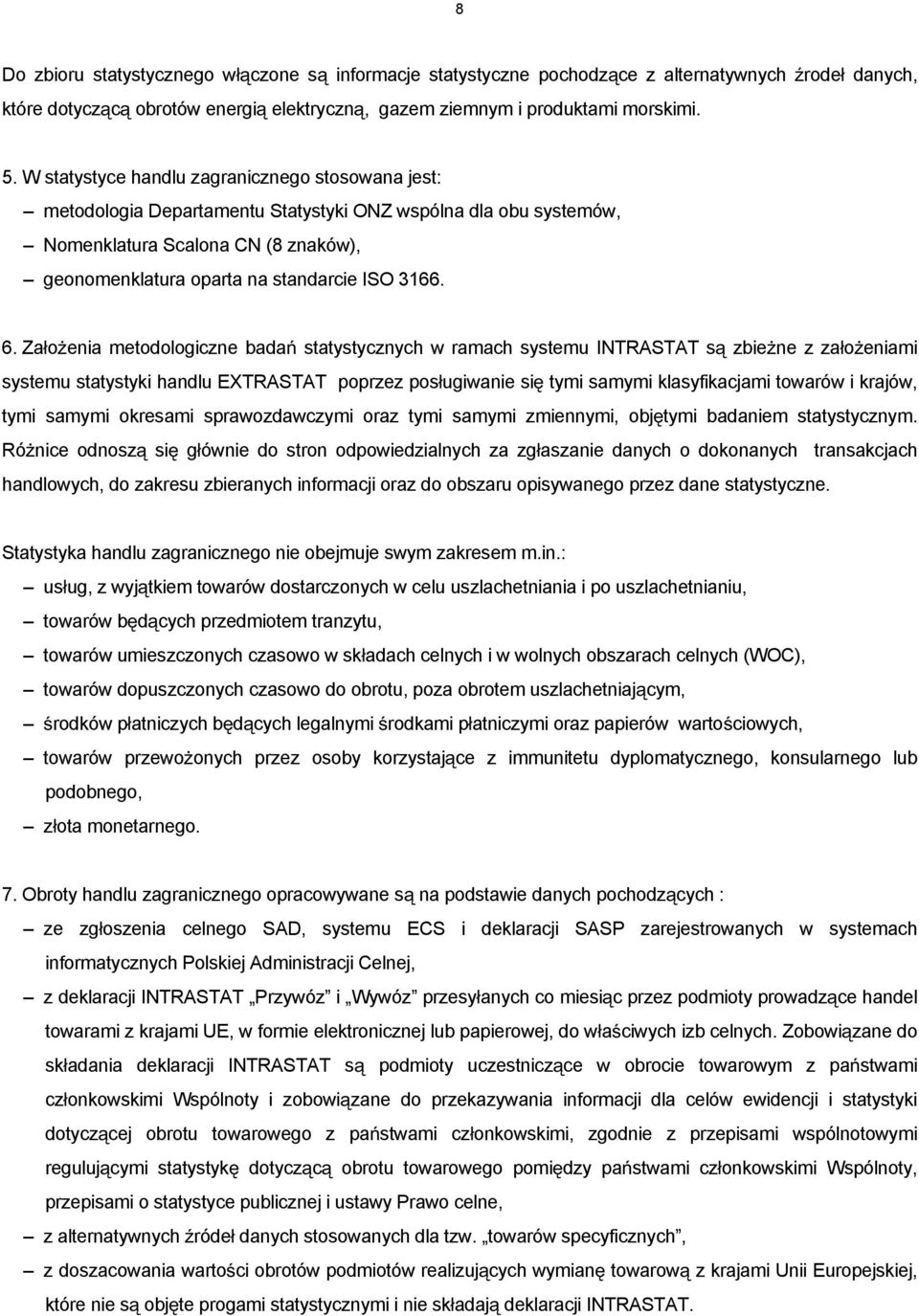 6. Za o enia metodologiczne bada statystycznych w ramach systemu INTRASTAT s zbie ne z za o eniami systemu statystyki handlu EXTRASTAT poprzez pos ugiwanie si tymi samymi klasyfikacjami towarów i