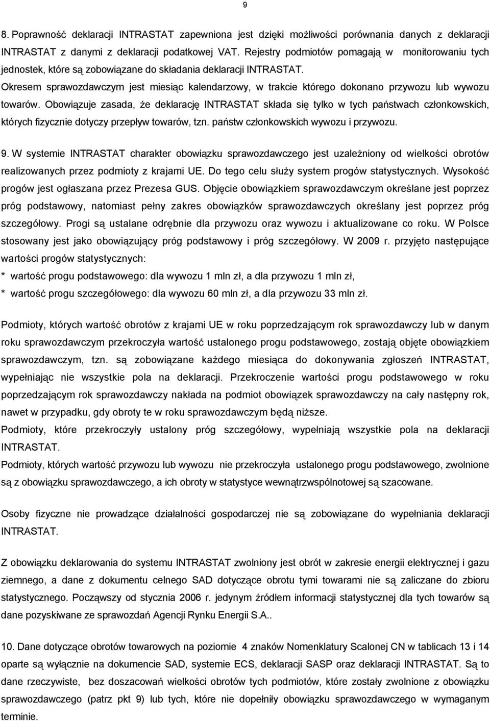 Okresem sprawozdawczym jest miesi c kalendarzowy, w trakcie którego dokonano przywozu lub wywozu towarów.