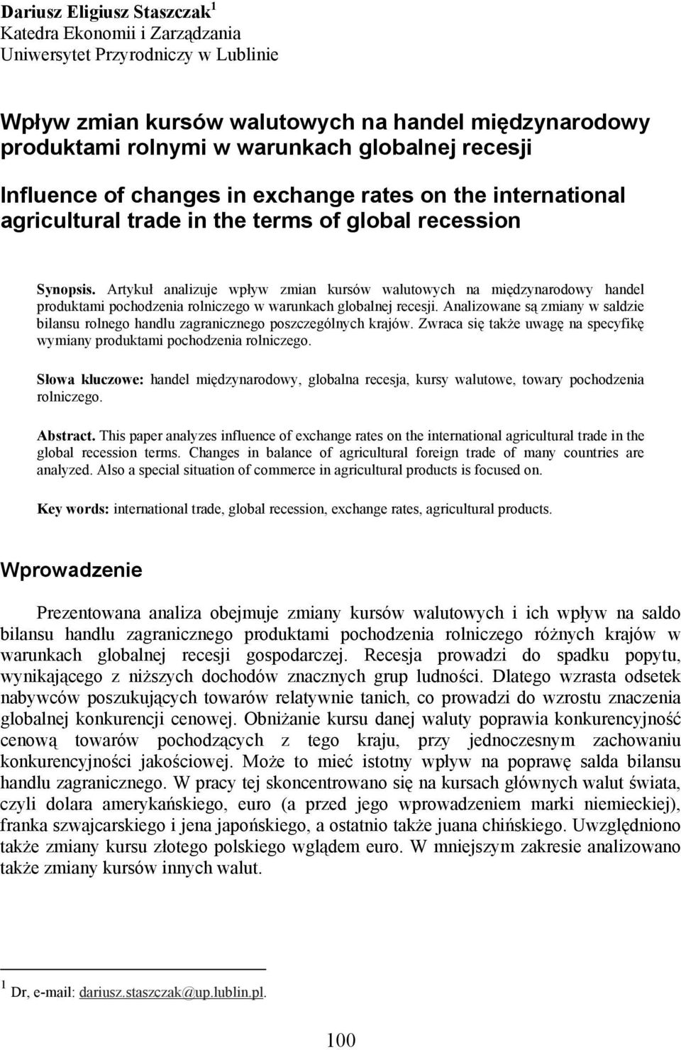 Artykuł analizuje wpływ zmian kursów walutowych na międzynarodowy handel produktami pochodzenia rolniczego w warunkach globalnej recesji.