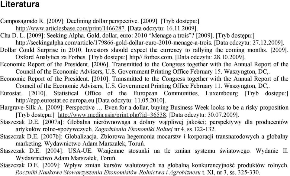 Investors should expect the currency to rallying the coming months. [2009]. Oxford Analytica za Forbes. [Tryb dostępu:] http//.forbes.com. [Data odczytu: 28.10.2009]. Economic Report of the President.
