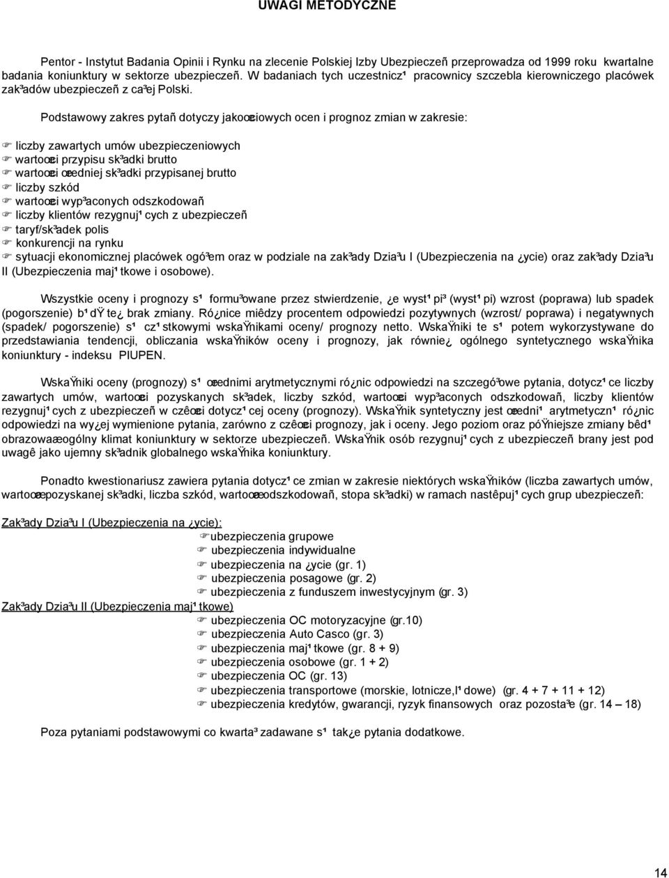 Podstawowy zakres pytañ dotyczy jakoœciowych ocen i prognoz zmian w zakresie: liczby zawartych umów ubezpieczeniowych wartoœci przypisu sk³adki brutto wartoœci œredniej sk³adki przypisanej brutto