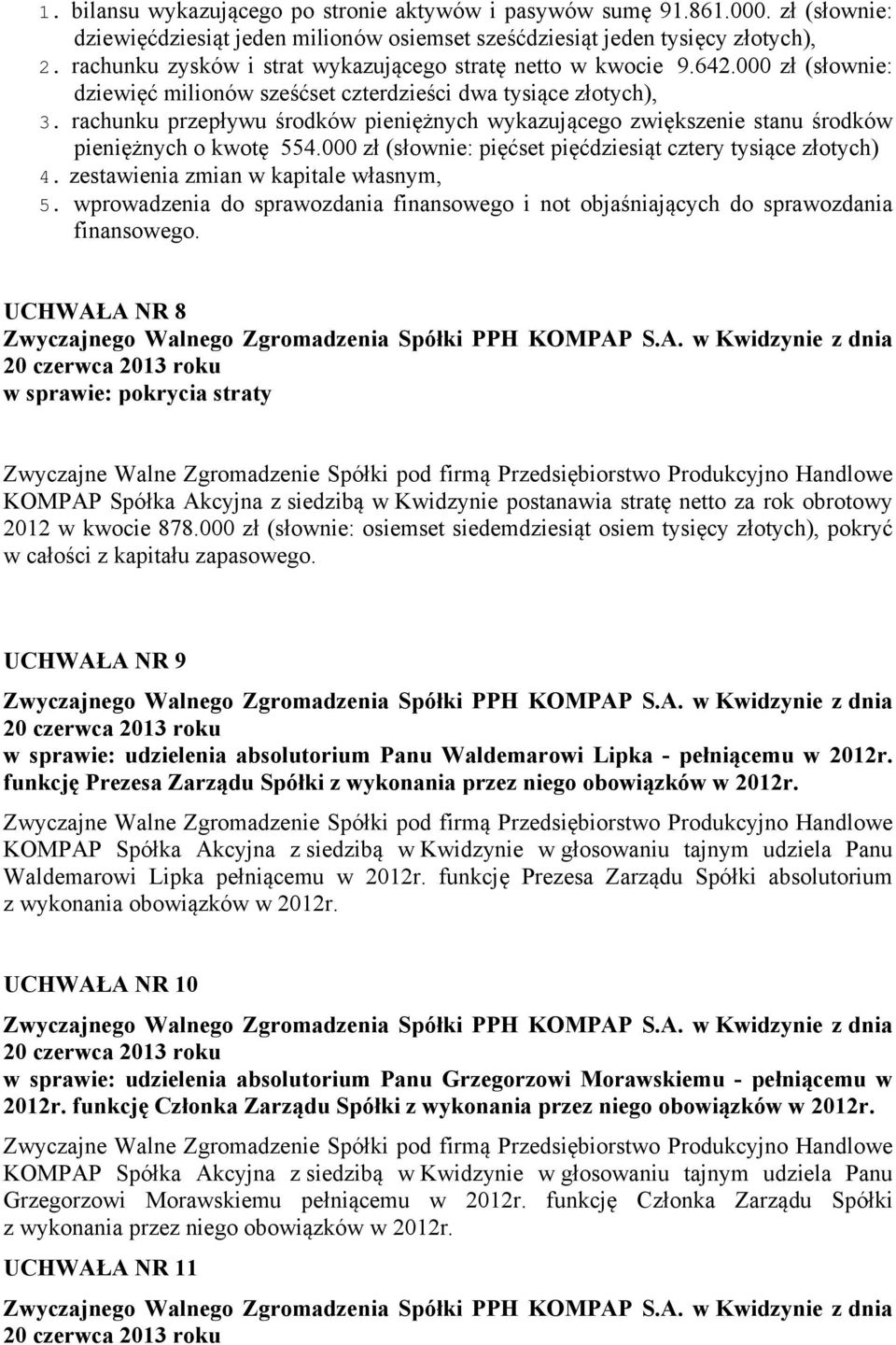 rachunku przepływu środków pieniężnych wykazującego zwiększenie stanu środków pieniężnych o kwotę 554.000 zł (słownie: pięćset pięćdziesiąt cztery tysiące złotych) 4.