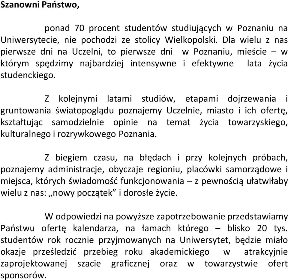 Z kolejnymi latami studiów, etapami dojrzewania i gruntowania światopoglądu poznajemy Uczelnie, miasto i ich ofertę, kształtując samodzielnie opinie na temat życia towarzyskiego, kulturalnego i