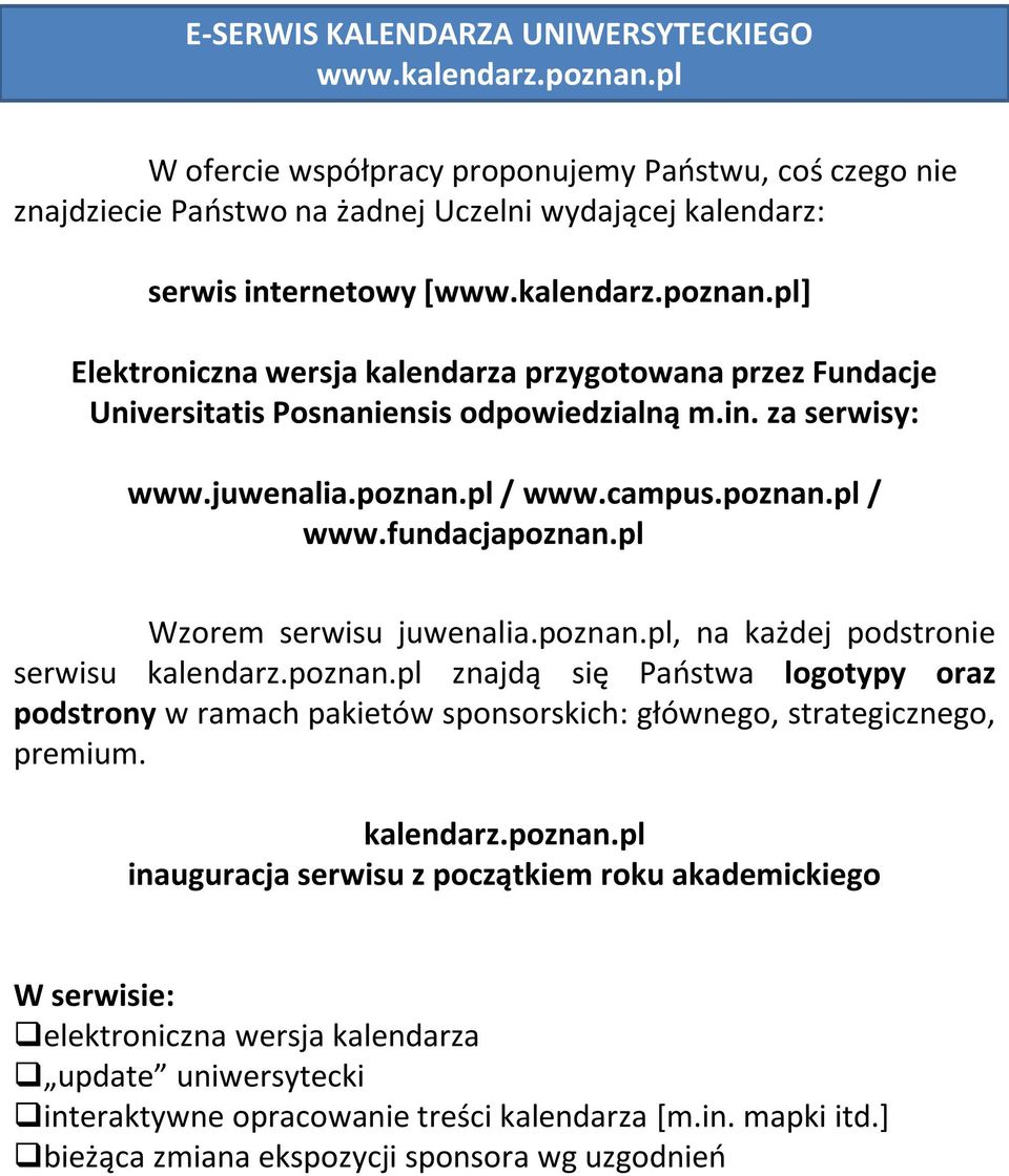 pl Wzorem serwisu juwenalia.poznan.pl, na każdej podstronie serwisu kalendarz.poznan.pl znajdą się Paostwa logotypy oraz podstrony w ramach pakietów sponsorskich: głównego, strategicznego, premium.