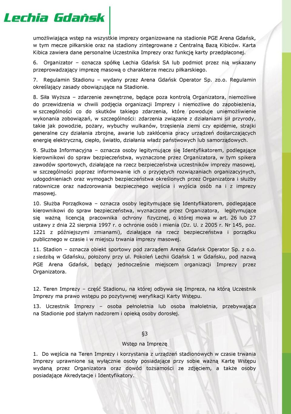 Organizator oznacza spółkę Lechia Gdańsk SA lub podmiot przez nią wskazany przeprowadzający imprezę masową o charakterze meczu piłkarskiego. 7.