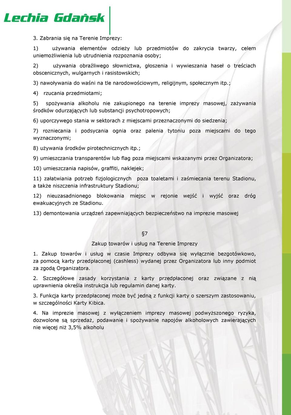 ; 4) rzucania przedmiotami; 5) spożywania alkoholu nie zakupionego na terenie imprezy masowej, zażywania środków odurzających lub substancji psychotropowych; 6) uporczywego stania w sektorach z