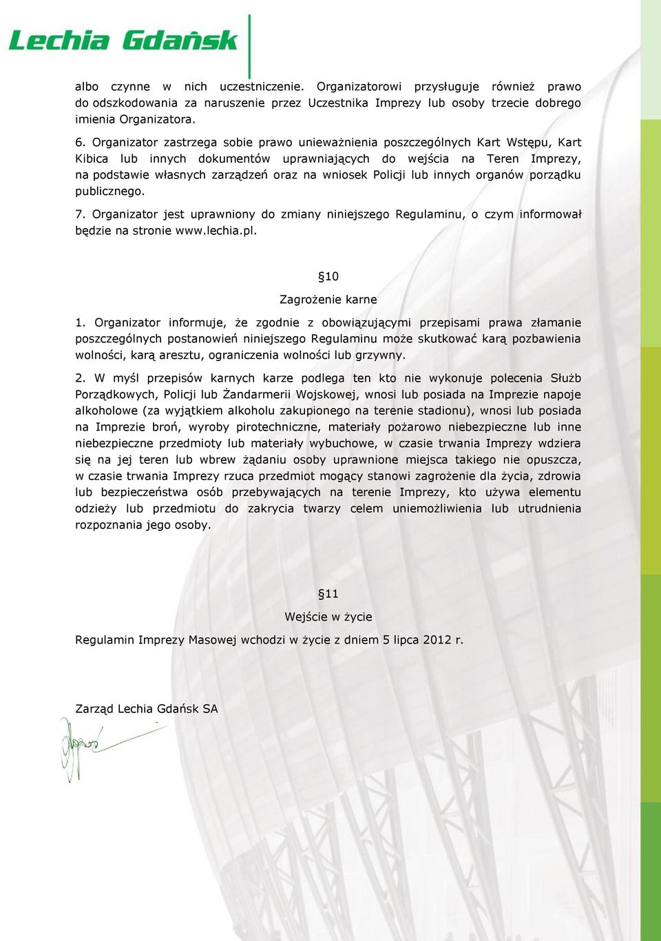 wniosek Policji lub innych organów porządku publicznego. 7. Organizator jest uprawniony do zmiany niniejszego Regulaminu, o czym informował będzie na stronie www.lechia.pl. 10 Zagrożenie karne 1.