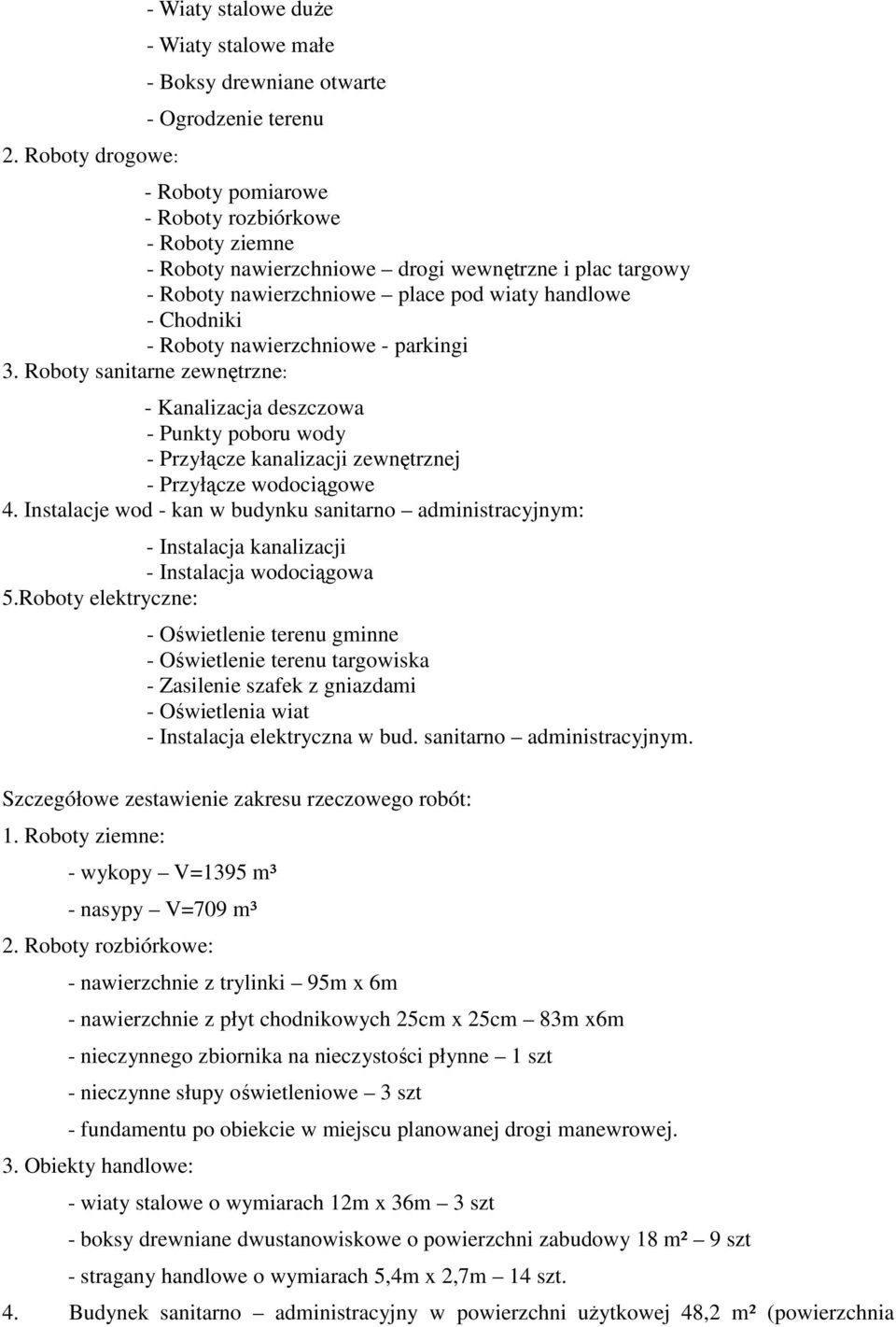 Roboty sanitarne zewnętrzne: - Kanalizacja deszczowa - Punkty poboru wody - Przyłącze kanalizacji zewnętrznej - Przyłącze wodociągowe 4.