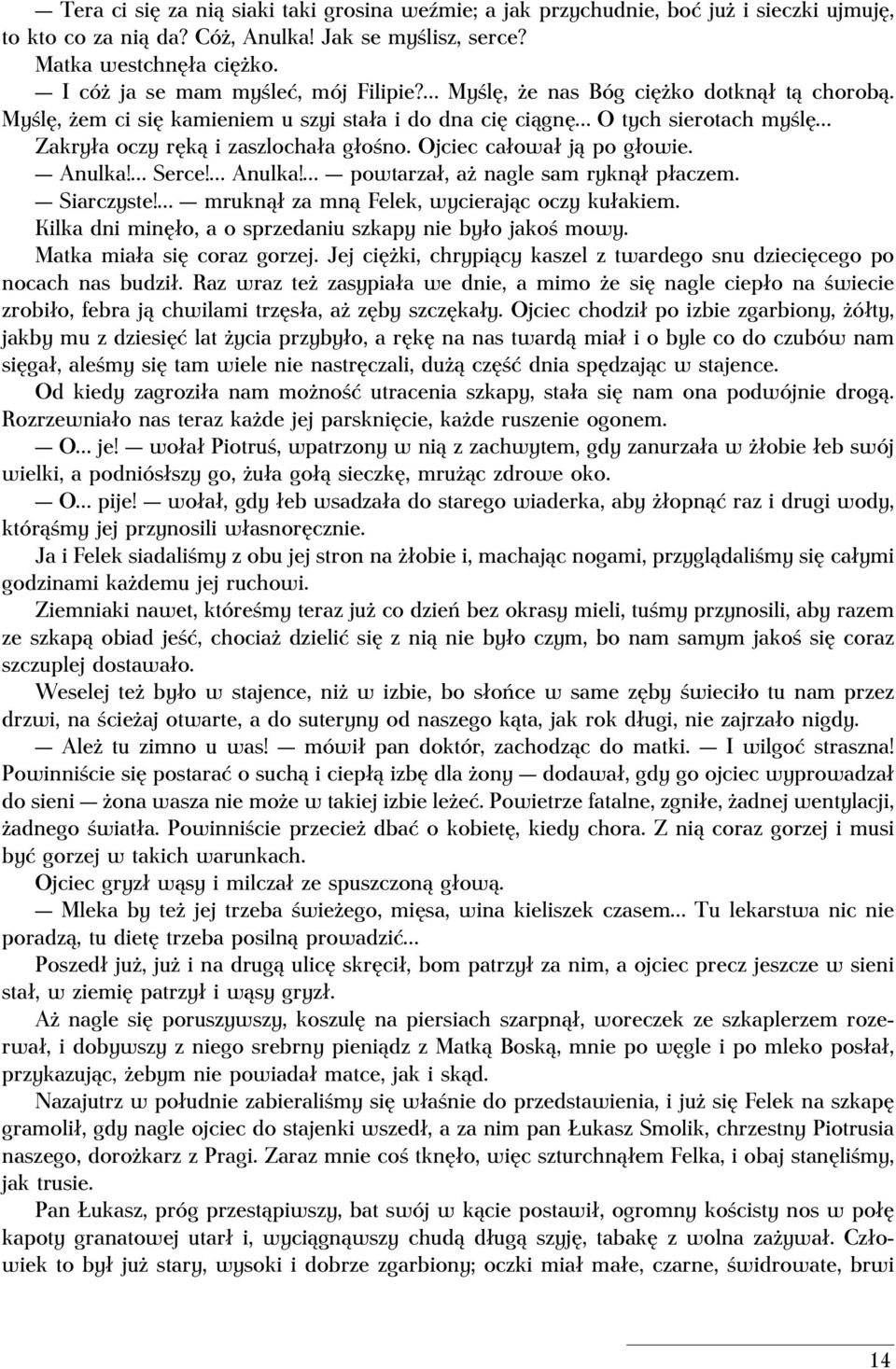 Myślę, żem ci się kamieniem u szyi stała i do dna cię ciągnę O tych sierotach myślę Zakryła oczy ręką i zaszlochała głośno. Ojciec całował ją po głowie. Anulka! Serce! Anulka! powtarzał, aż nagle sam ryknął płaczem.