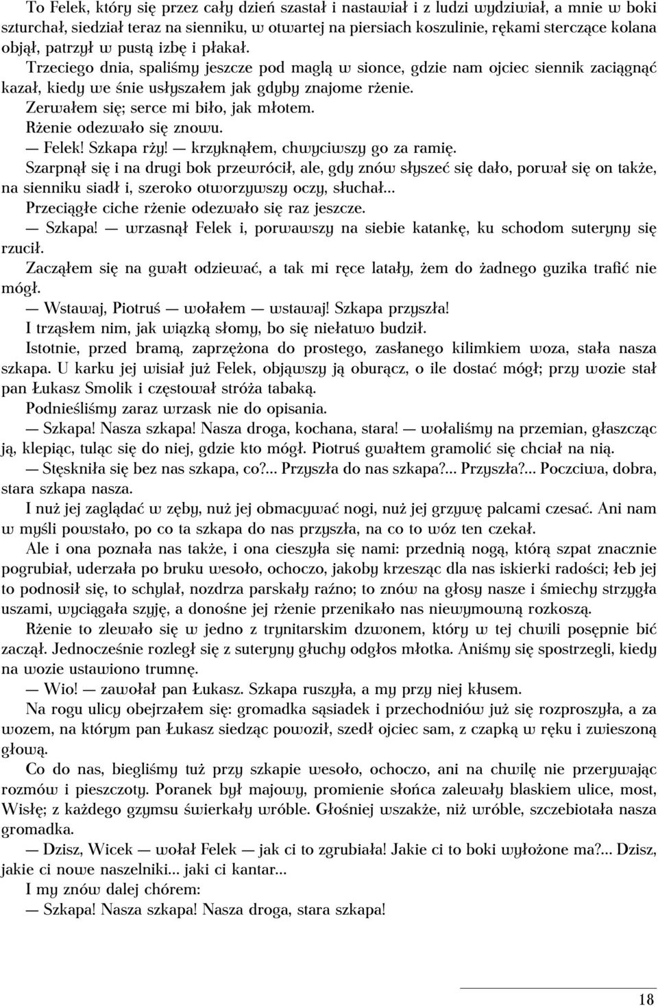 Zerwałem się; serce mi biło, jak młotem. Rżenie odezwało się znowu. Felek! Szkapa rży! krzyknąłem, chwyciwszy go za ramię.