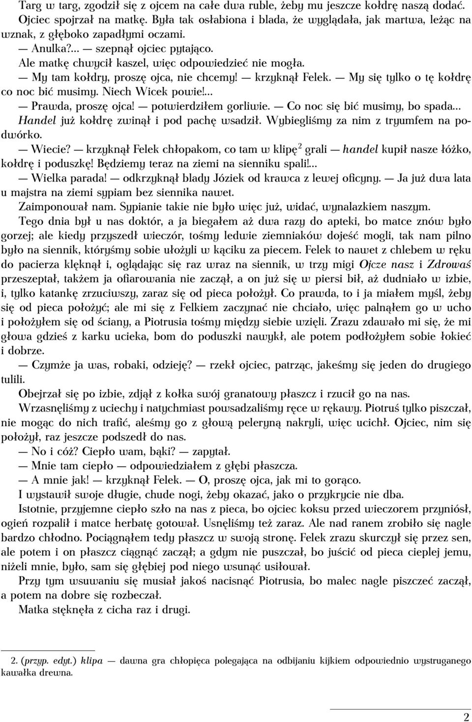 My tam kołdry, proszę ojca, nie chcemy! krzyknął Felek. My się tylko o tę kołdrę co noc bić musimy. Niech Wicek powie! Prawda, proszę ojca! potwierdziłem gorliwie.