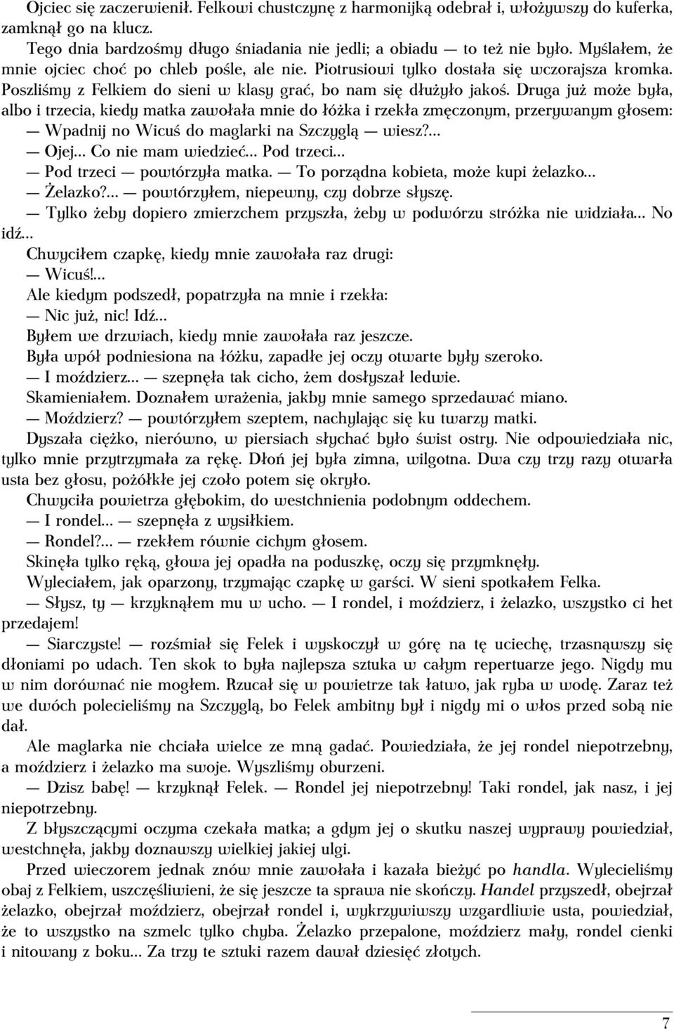 Druga już może była, albo i trzecia, kiedy matka zawołała mnie do łóżka i rzekła zmęczonym, przerywanym głosem: Wpadnij no Wicuś do maglarki na Szczyglą wiesz?