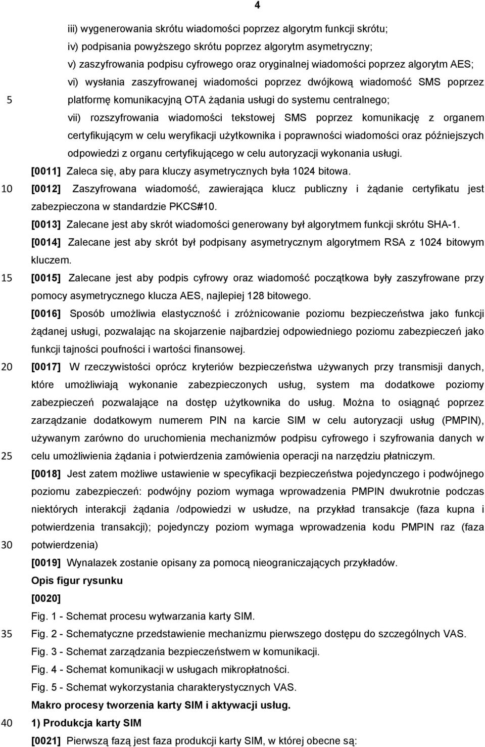 rozszyfrowania wiadomości tekstowej SMS poprzez komunikację z organem certyfikującym w celu weryfikacji użytkownika i poprawności wiadomości oraz późniejszych odpowiedzi z organu certyfikującego w