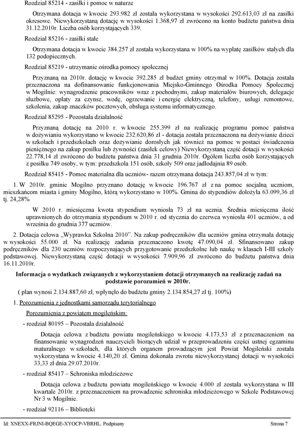 257 zł została wykorzystana w 100% na wypłatę zasiłków stałych dla 132 podopiecznych. Rozdział 85219 - utrzymanie ośrodka pomocy społecznej Przyznaną na 2010r. dotację w kwocie 392.