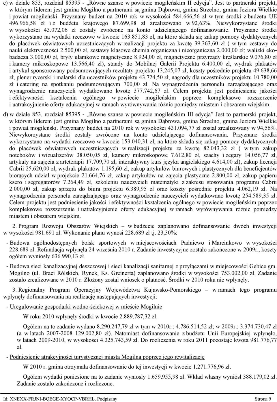 666,56 zł w tym środki z budżetu UE 496.966,58 zł i z budżetu krajowego 87.699,98 zł zrealizowano w 92,63%. Niewykorzystane środki w wysokości 43.