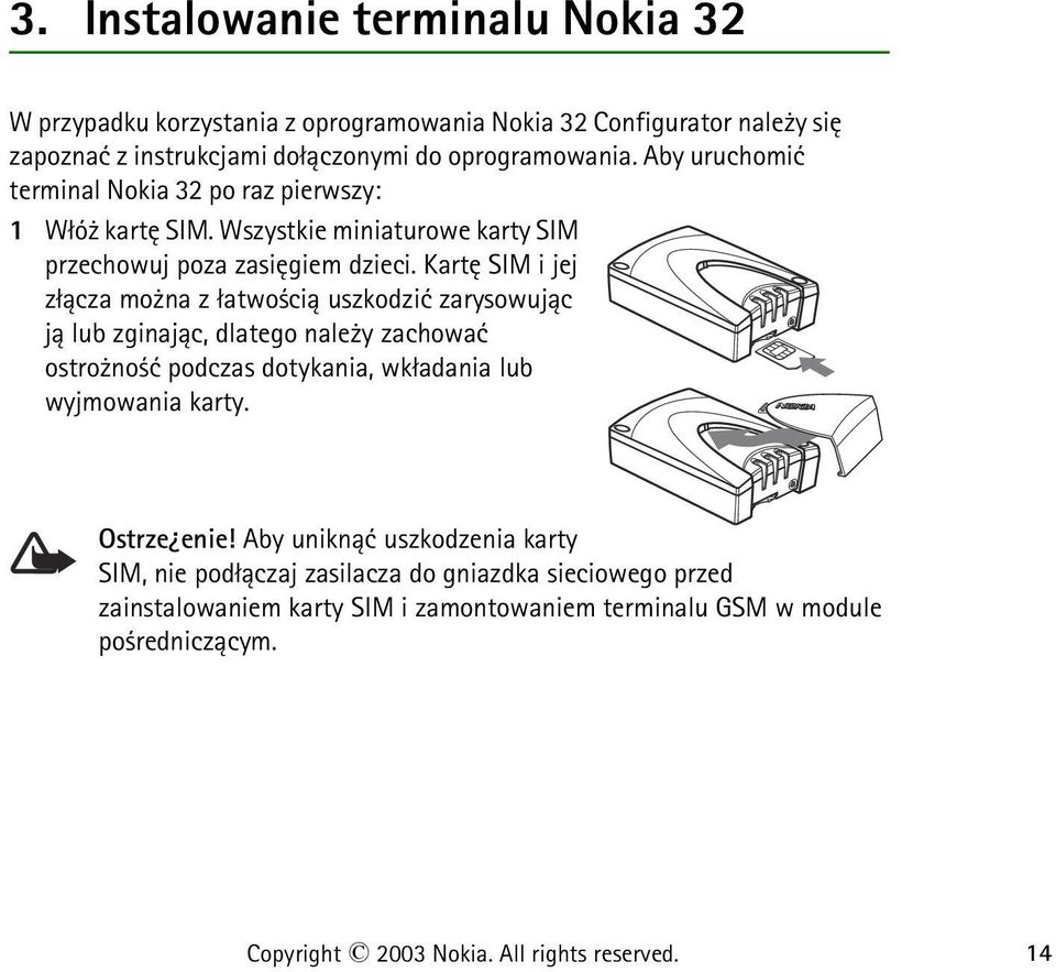 Kartê SIM i jej z³±cza mo na z ³atwo ci± uszkodziæ zarysowuj±c j± lub zginaj±c, dlatego nale y zachowaæ ostro no æ podczas dotykania, wk³adania lub wyjmowania karty.