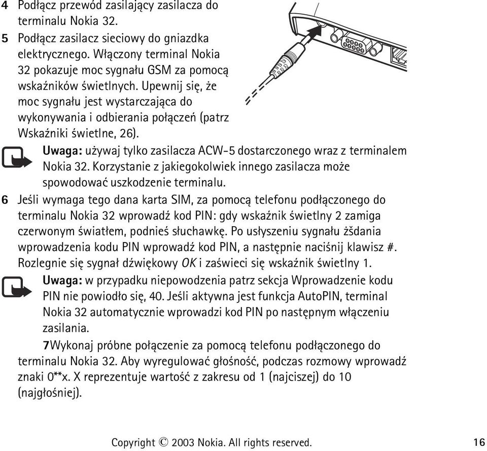 Korzystanie z jakiegokolwiek innego zasilacza mo e spowodowaæ uszkodzenie terminalu.