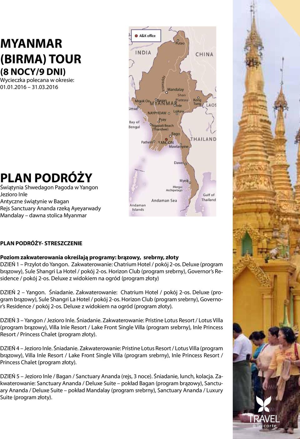 zakwaterowania określają programy: brązowy, srebrny, złoty DZIEŃ 1 Przylot do Yangon. Zakwaterowanie: Chatrium Hotel / pokój 2-os. Deluxe (program brązowy), Sule Shangri La Hotel / pokój 2-os.