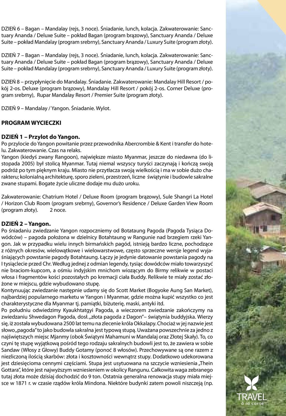 DZIEŃ 7 Bagan Mandalay (rejs, 3 noce). Śniadanie, lunch, kolacja.  DZIEŃ 8 przypłynięcie do Mandalay. Śniadanie. Zakwaterowanie: Mandalay Hill Resort / pokój 2-os.