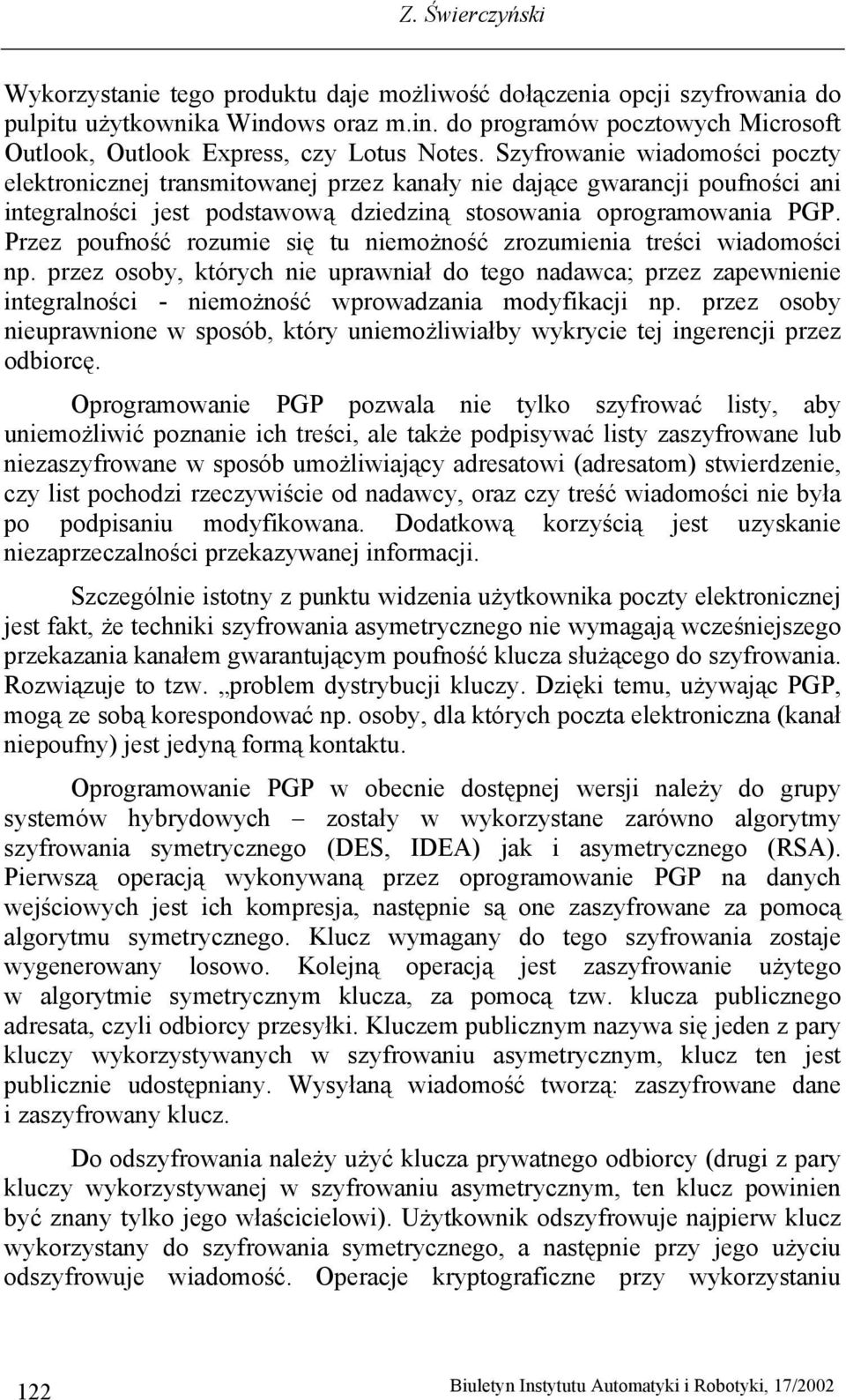 Przez poufność rozumie się tu niemożność zrozumienia treści wiadomości np. przez osoby, których nie uprawniał do tego nadawca; przez zapewnienie integralności - niemożność wprowadzania modyfikacji np.