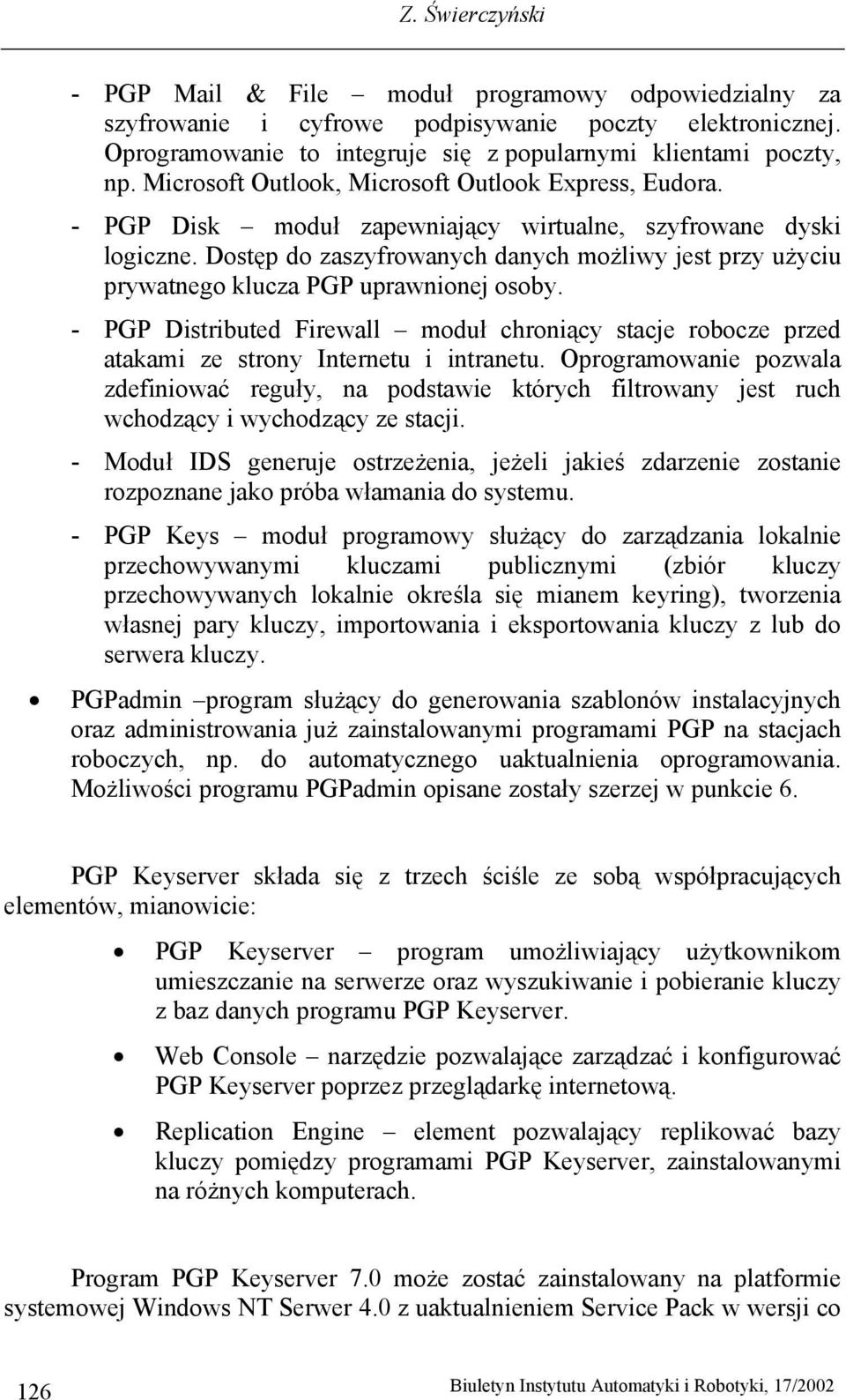 Dostęp do zaszyfrowanych danych możliwy jest przy użyciu prywatnego klucza PGP uprawnionej osoby.