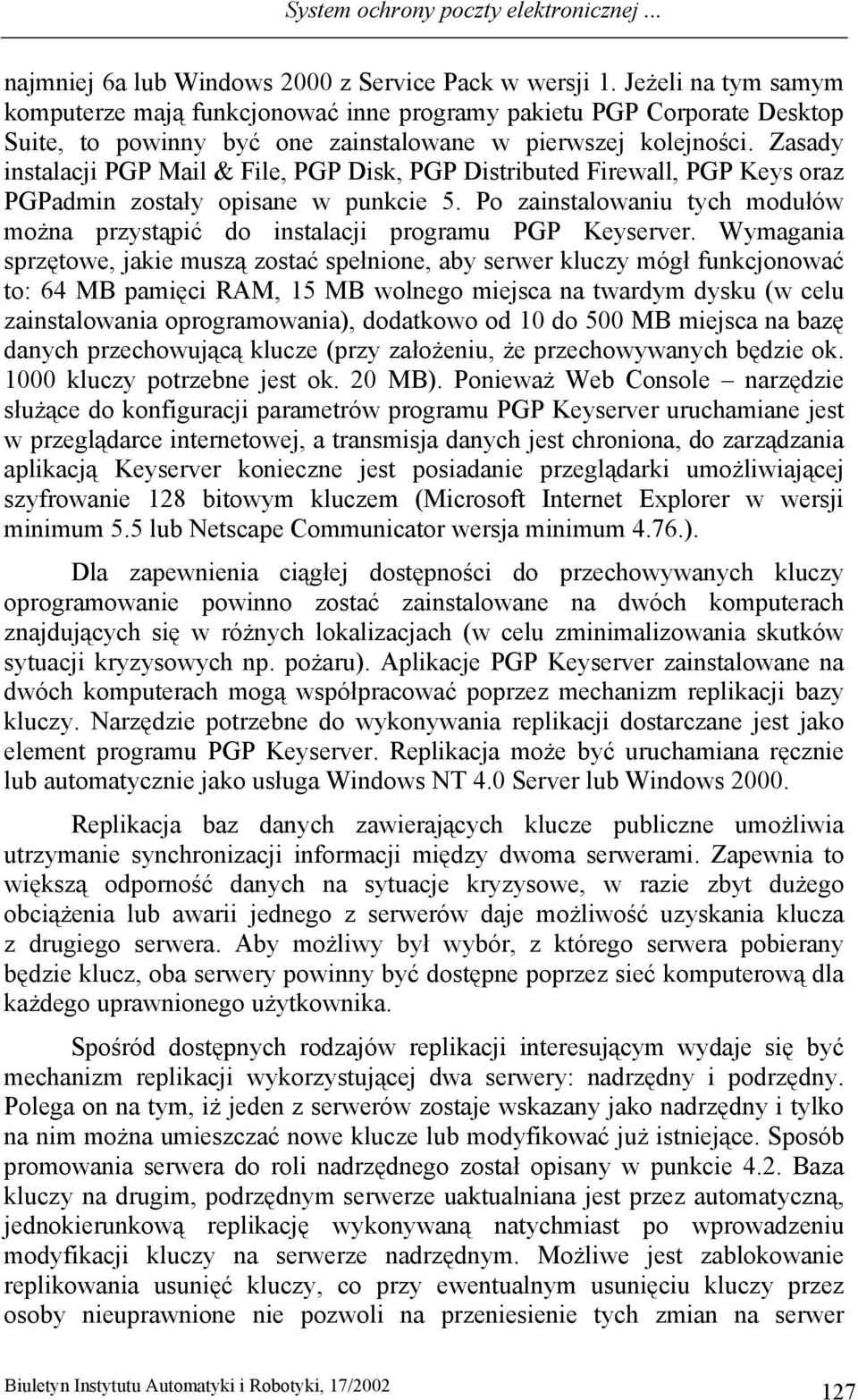 Zasady instalacji PGP Mail & File, PGP Disk, PGP Distributed Firewall, PGP Keys oraz PGPadmin zostały opisane w punkcie 5.