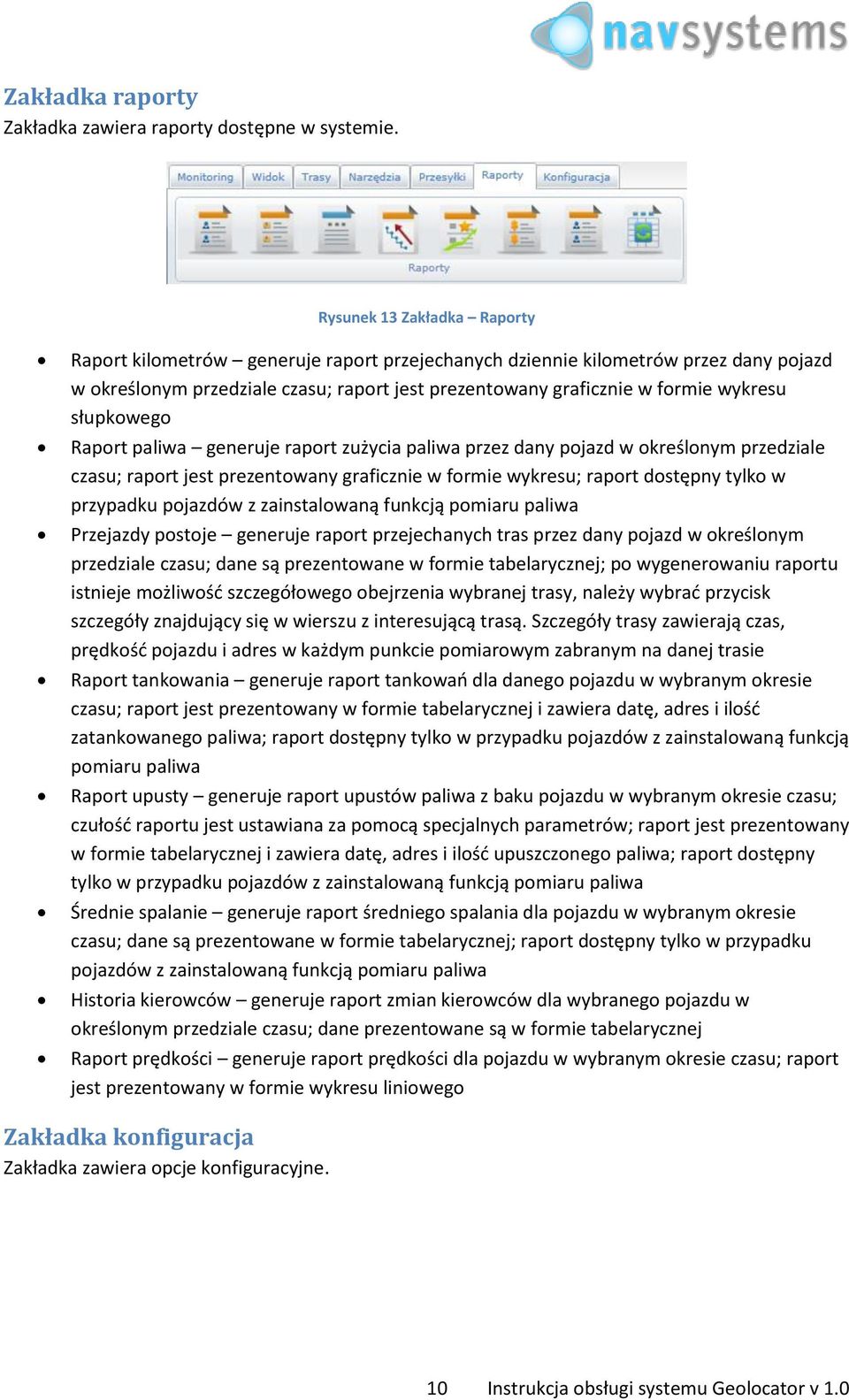 słupkowego Raport paliwa generuje raport zużycia paliwa przez dany pojazd w określonym przedziale czasu; raport jest prezentowany graficznie w formie wykresu; raport dostępny tylko w przypadku