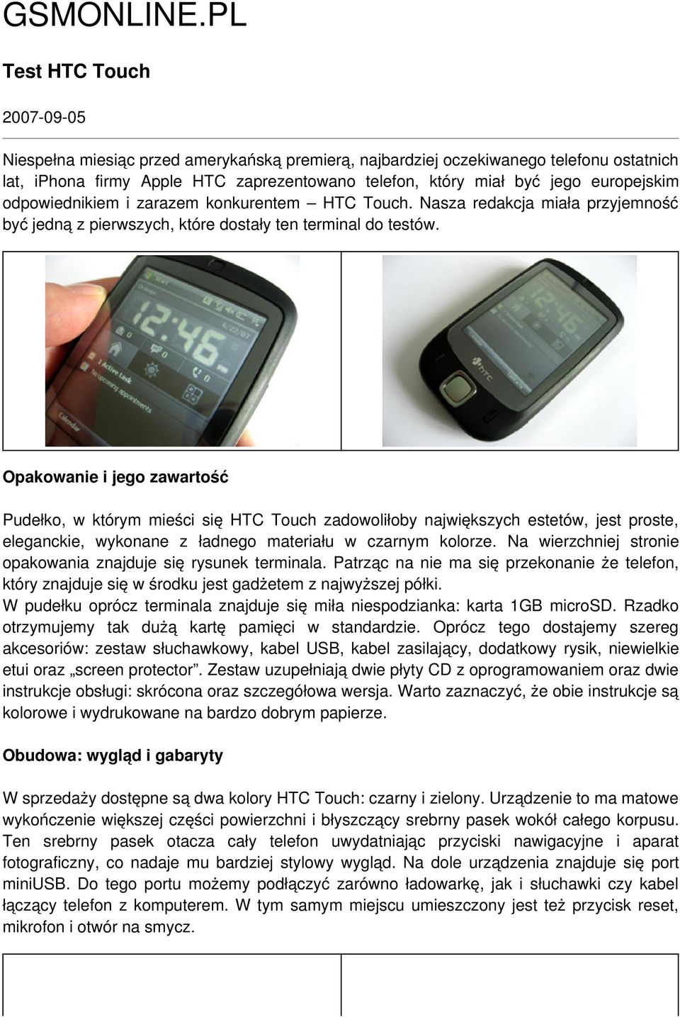 europejskim odpowiednikiem i zarazem konkurentem HTC Touch. Nasza redakcja miała przyjemność być jedną z pierwszych, które dostały ten terminal do testów.