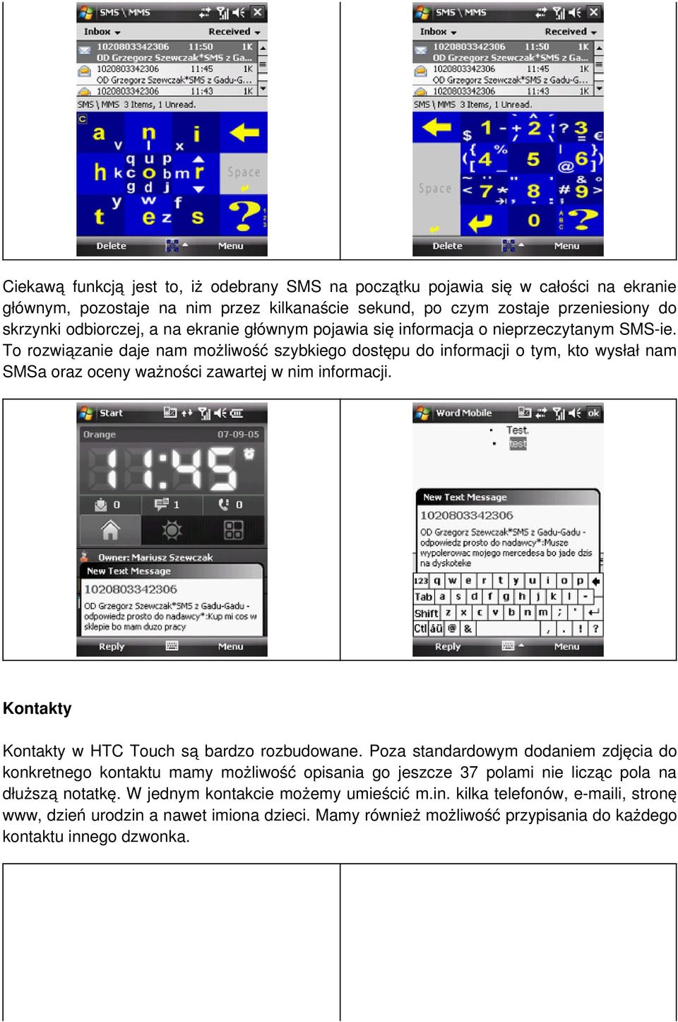 To rozwiązanie daje nam możliwość szybkiego dostępu do informacji o tym, kto wysłał nam SMSa oraz oceny ważności zawartej w nim informacji. Kontakty Kontakty w HTC Touch są bardzo rozbudowane.