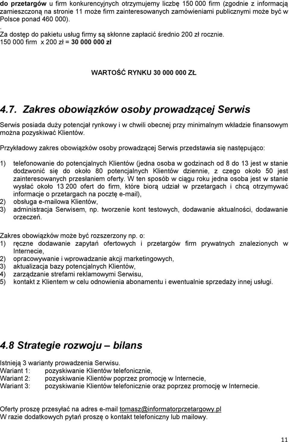 Zakres obowiązków osoby prowadzącej Serwis Serwis posiada duży potencjał rynkowy i w chwili obecnej przy minimalnym wkładzie finansowym można pozyskiwać Klientów.