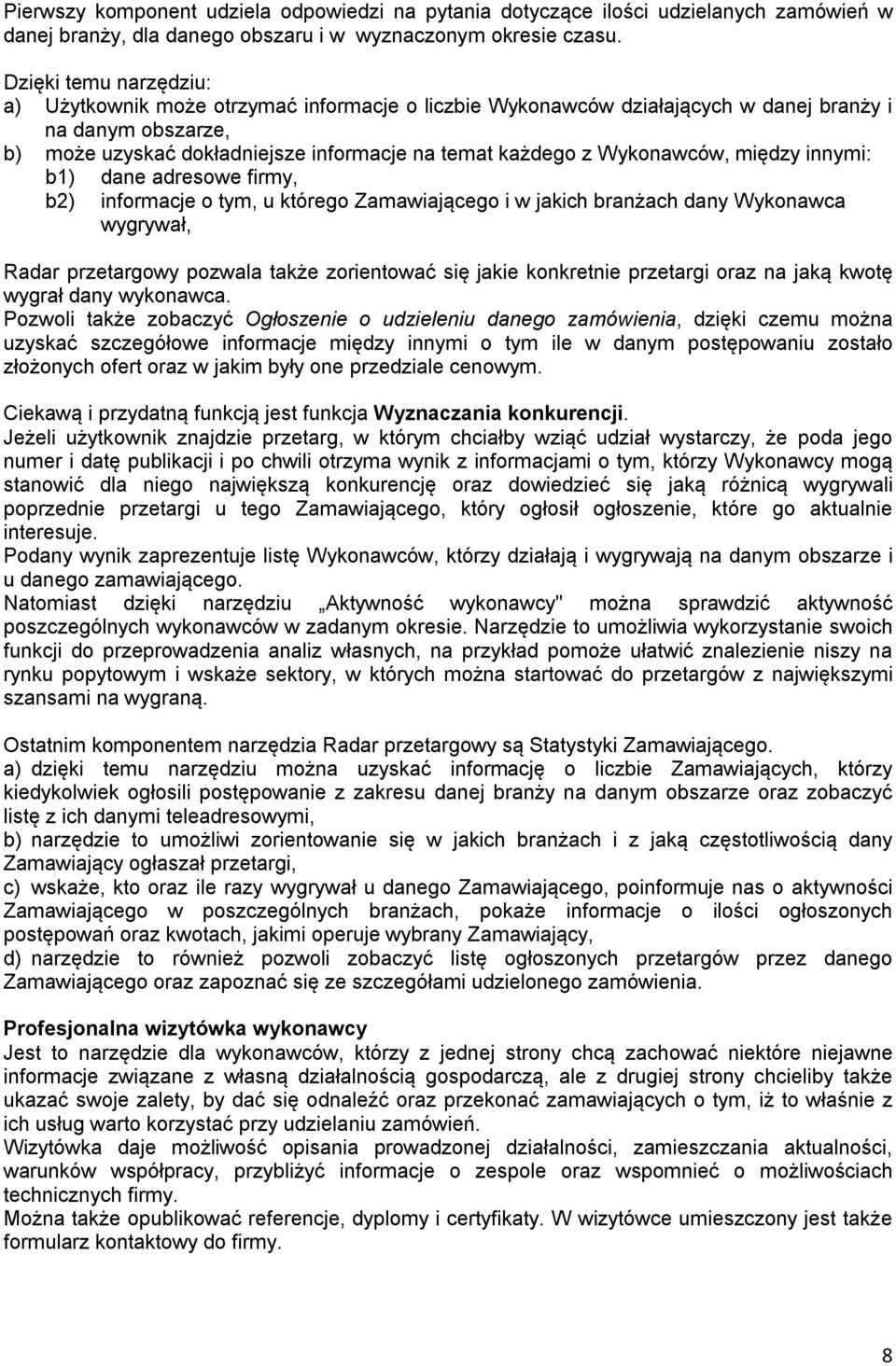 Wykonawców, między innymi: b1) dane adresowe firmy, b2) informacje o tym, u którego Zamawiającego i w jakich branżach dany Wykonawca wygrywał, Radar przetargowy pozwala także zorientować się jakie