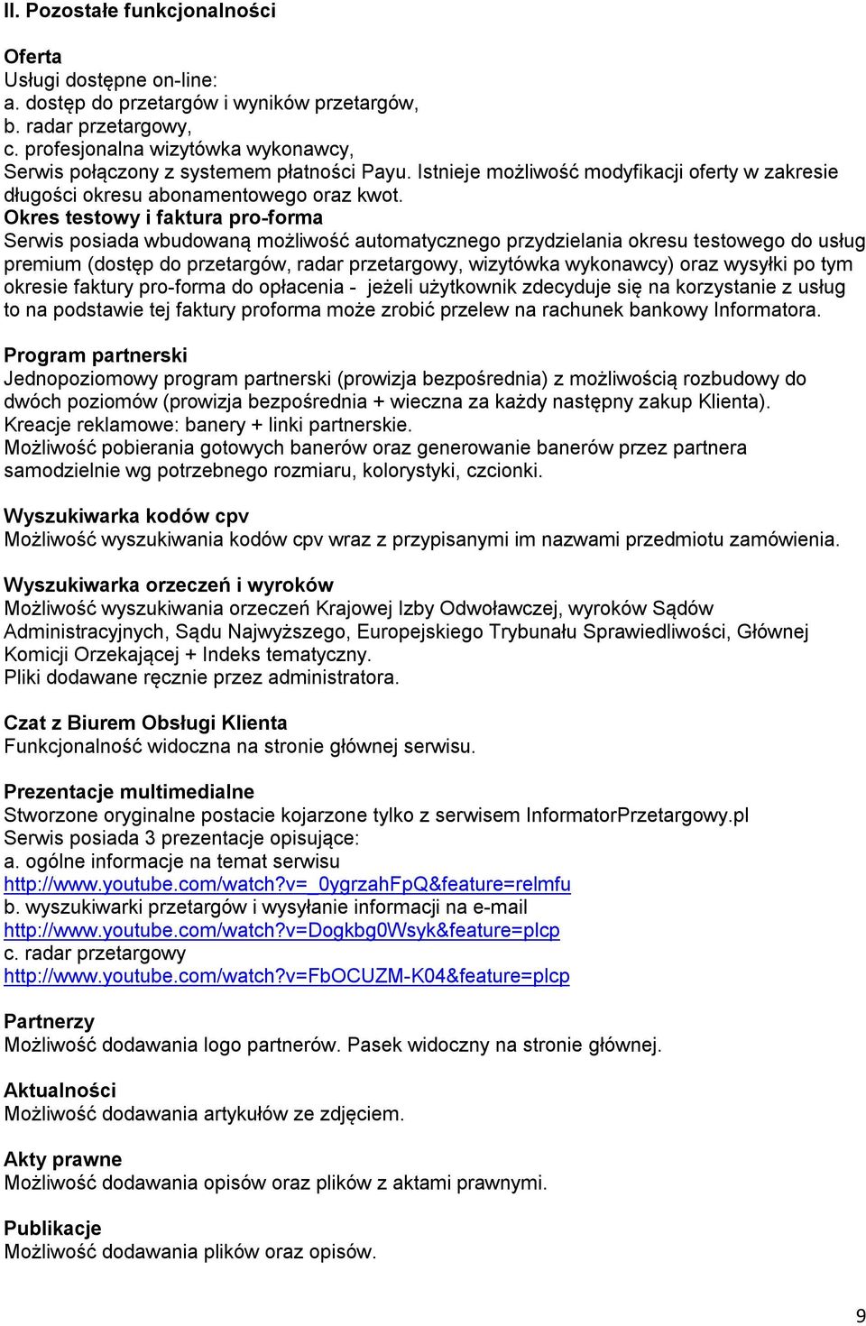 Okres testowy i faktura pro-forma Serwis posiada wbudowaną możliwość automatycznego przydzielania okresu testowego do usług premium (dostęp do przetargów, radar przetargowy, wizytówka wykonawcy) oraz