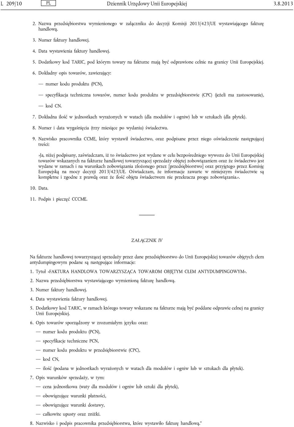 Dokładny opis towarów, zawierający: numer kodu produktu (PCN), specyfikacja techniczna towarów, numer kodu produktu w przedsiębiorstwie (CPC) (jeżeli ma zastosowanie), kod CN. 7.