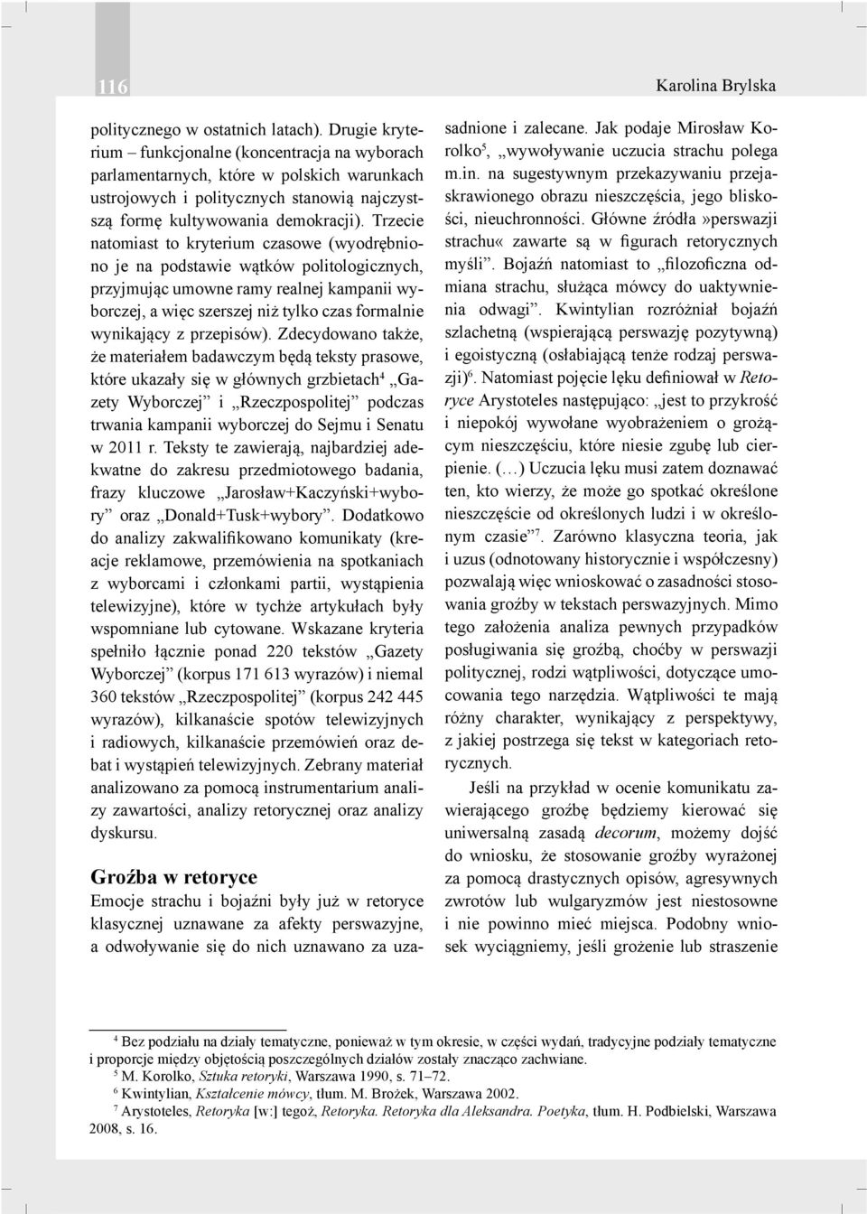 Trzecie natomiast to kryterium czasowe (wyodr bniono je na podstawie w tków politologicznych, przyjmuj c umowne ramy realnej kampanii wyborczej, a wi c szerszej ni tylko czas formalnie wynikaj cy z