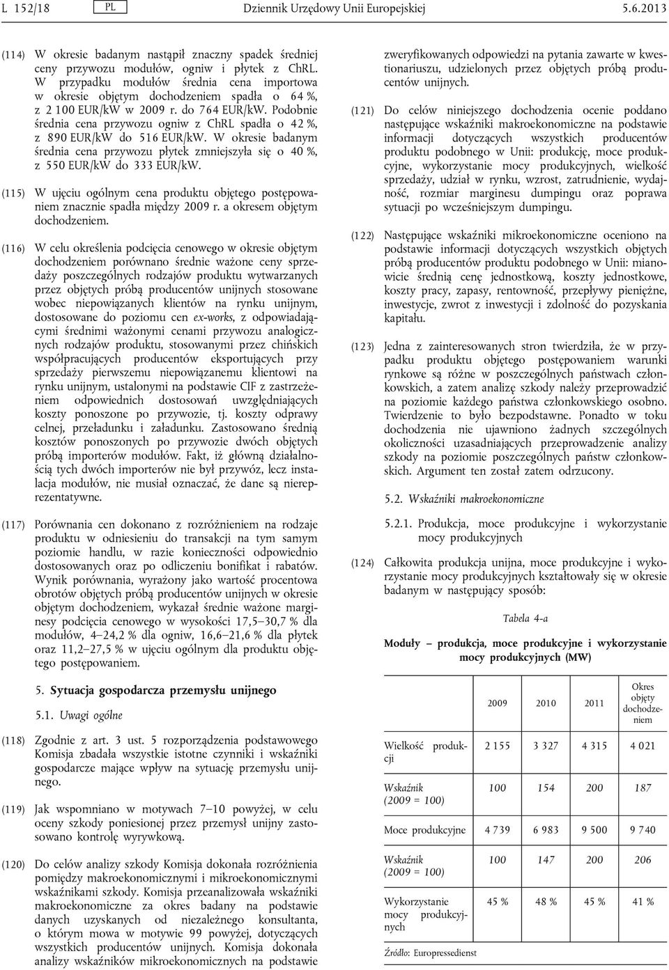 W okresie badanym średnia cena przywozu płytek zmniejszyła się o 40 %, z 550 EUR/kW do 333 EUR/kW. (115) W ujęciu ogólnym cena produktu objętego postępowaniem znacznie spadła między 2009 r.