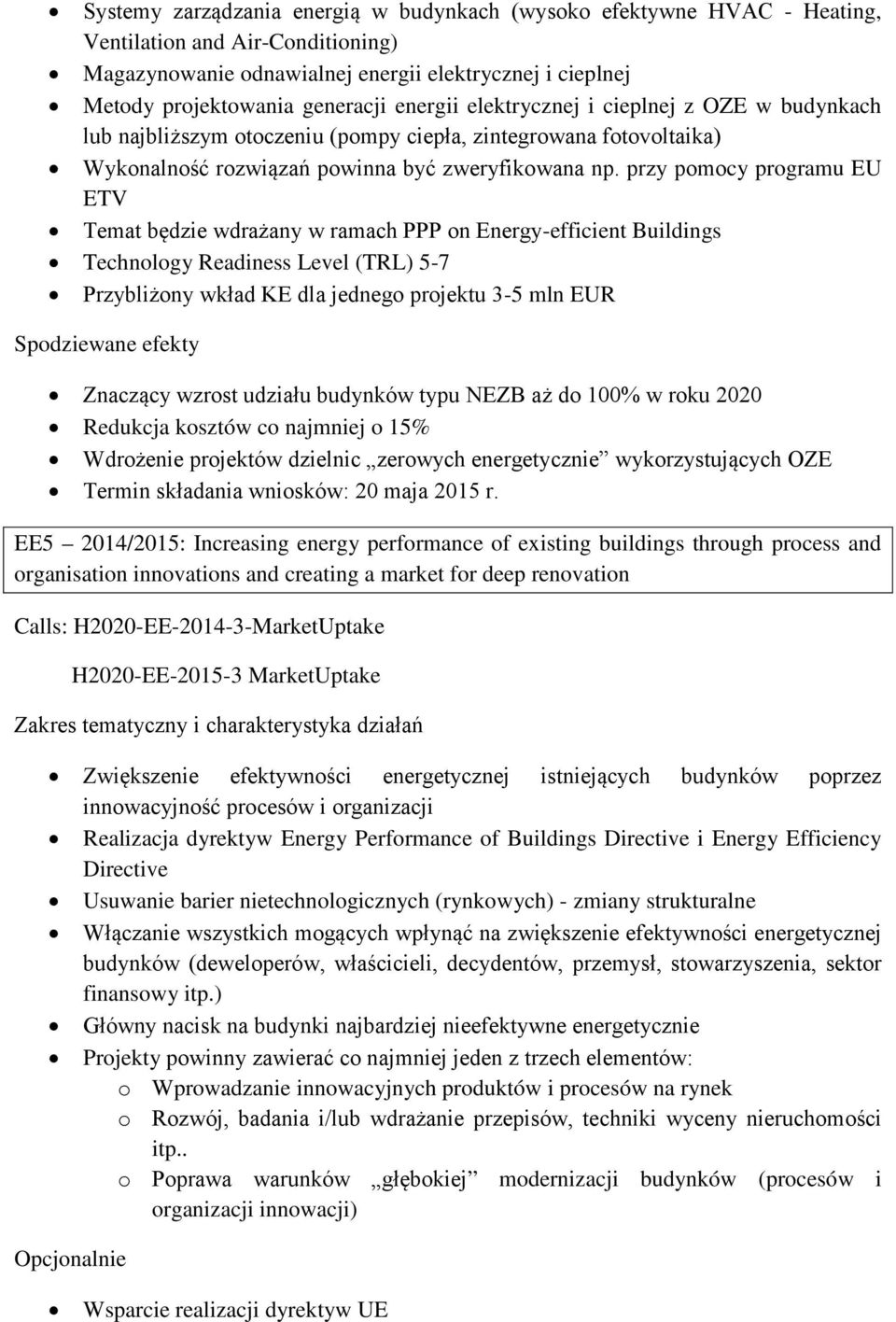 przy pomocy programu EU ETV Temat będzie wdrażany w ramach PPP on Energy-efficient Buildings Technology Readiness Level (TRL) 5-7 Przybliżony wkład KE dla jednego projektu 3-5 mln EUR Spodziewane