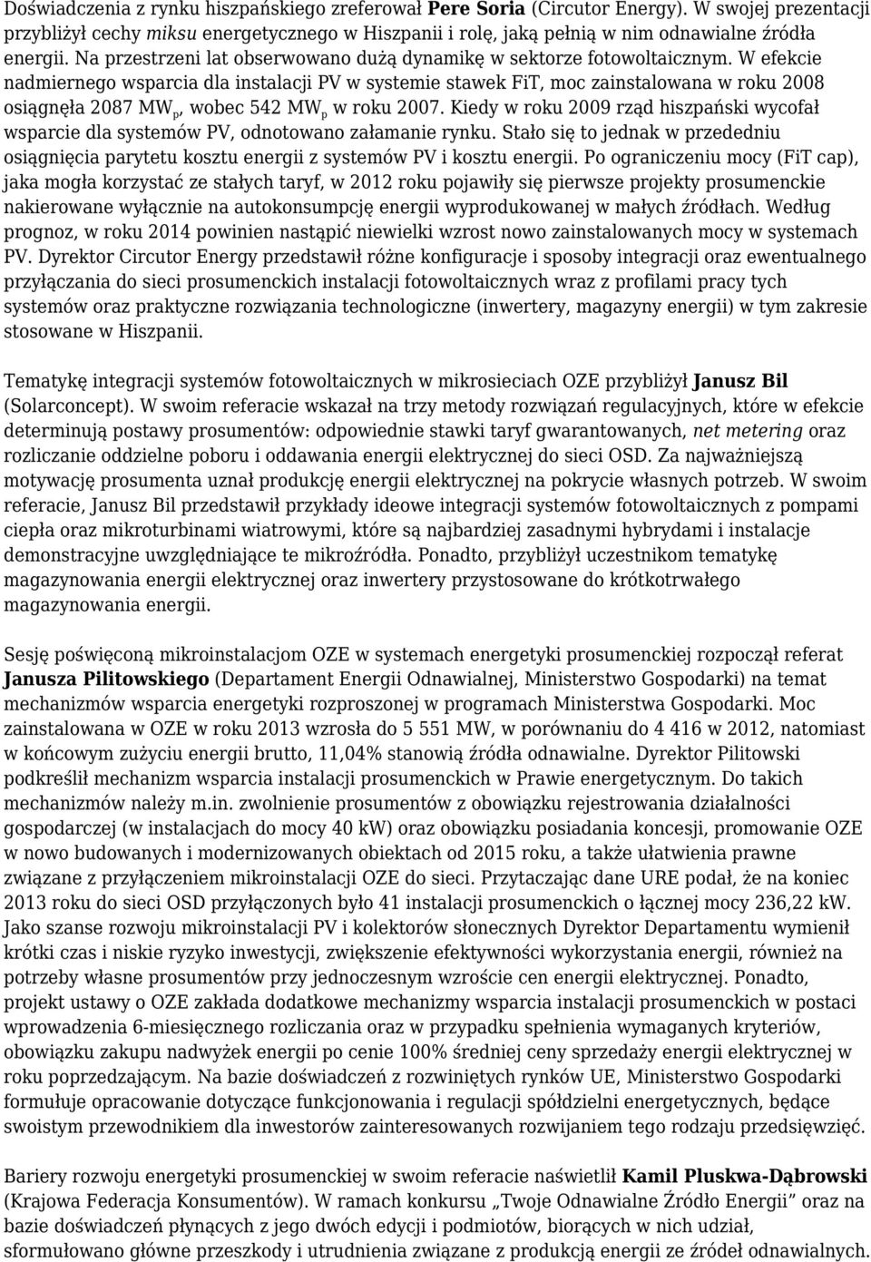 W efekcie nadmiernego wsparcia dla instalacji PV w systemie stawek FiT, moc zainstalowana w roku 2008 osiągnęła 2087 MW p, wobec 542 MW p w roku 2007.