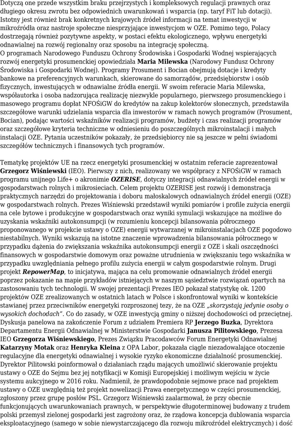 Pomimo tego, Polacy dostrzegają również pozytywne aspekty, w postaci efektu ekologicznego, wpływu energetyki odnawialnej na rozwój regionalny oraz sposobu na integrację społeczną.