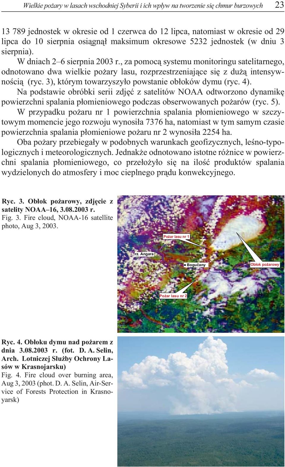 , za pomoc¹ systemu monitoringu satelitarnego, odnotowano dwa wielkie po ary lasu, rozprzestrzeniaj¹ce siê z du ¹ intensywnoœci¹ (ryc. 3), którym towarzyszy³o powstanie ob³oków dymu (ryc. 4).