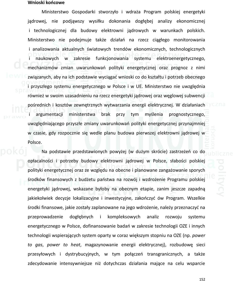 Ministerstwo nie podejmuje także działań na rzecz ciągłego monitorowania i analizowania aktualnych światowych trendów ekonomicznych, technologicznych i naukowych w zakresie funkcjonowania systemu