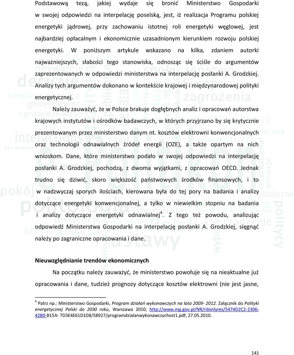 W poniższym artykule wskazano na kilka, zdaniem autorki najważniejszych, słabości tego stanowiska, odnosząc się ściśle do argumentów zaprezentowanych w odpowiedzi ministerstwa na interpelację